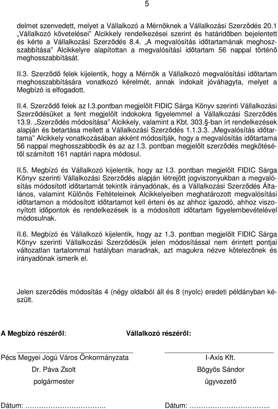 A megvalósítás időtartamának meghoszszabbítása Alcikkelyre alapítottan a megvalósítási időtartam 56 nappal történő meghosszabbítását. II.3.