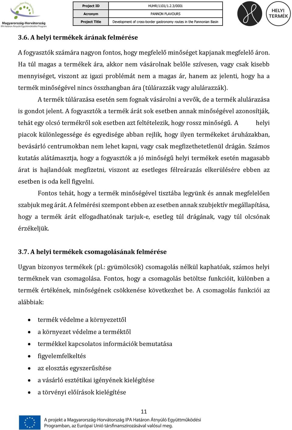 összhangban ára (túlárazzák vagy alulárazzák). A termék túlárazása esetén sem fognak vásárolni a vevők, de a termék alulárazása is gondot jelent.