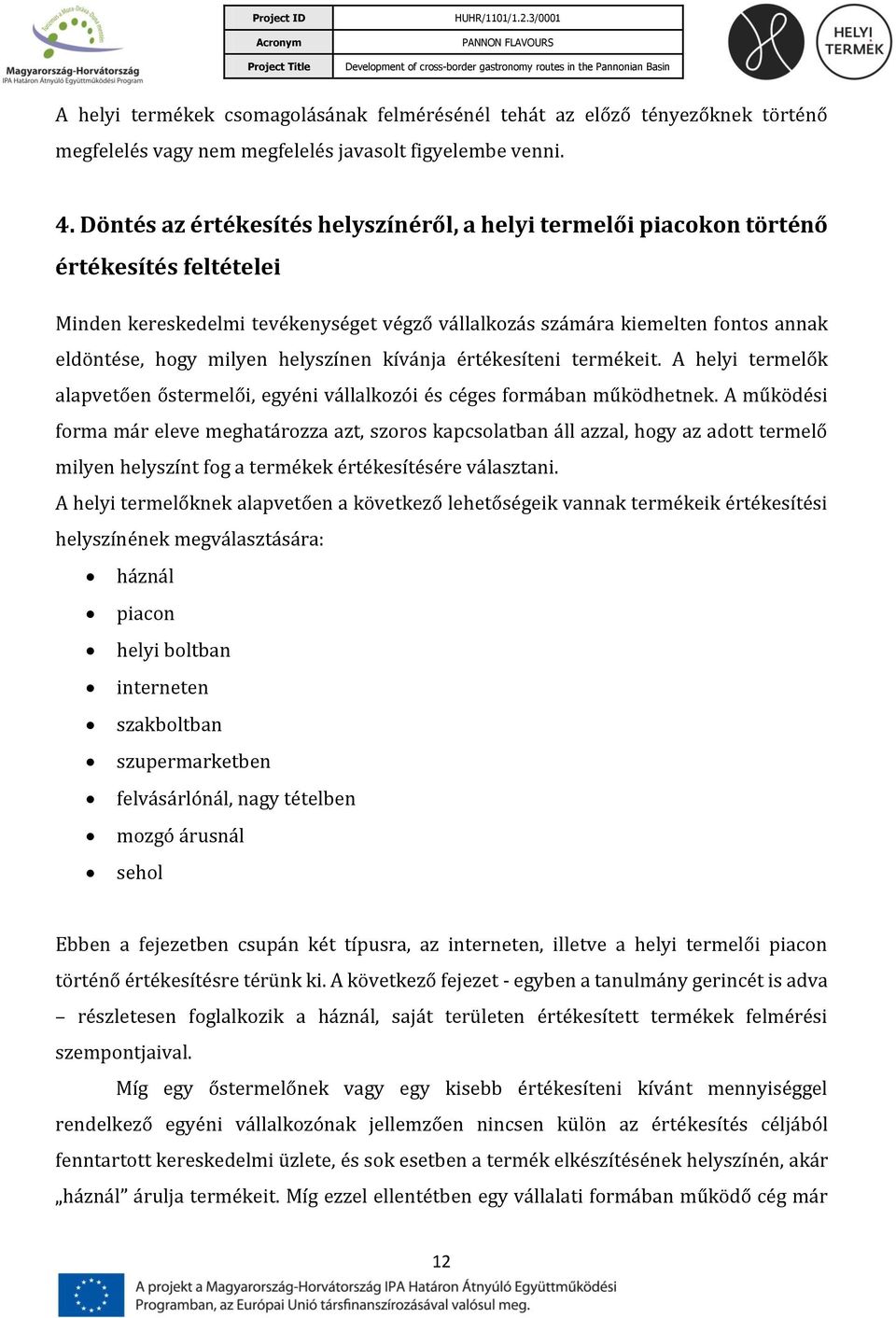 helyszínen kívánja értékesíteni termékeit. A helyi termelők alapvetően őstermelői, egyéni vállalkozói és céges formában működhetnek.