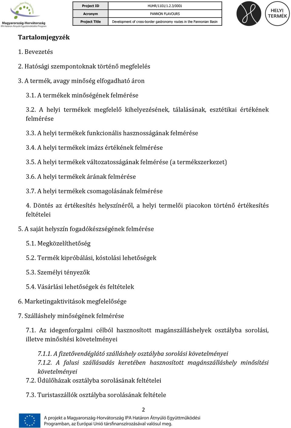 A helyi termékek árának felmérése 3.7. A helyi termékek csomagolásának felmérése 4. Döntés az értékesítés helyszínéről, a helyi termelői piacokon történő értékesítés feltételei 5.