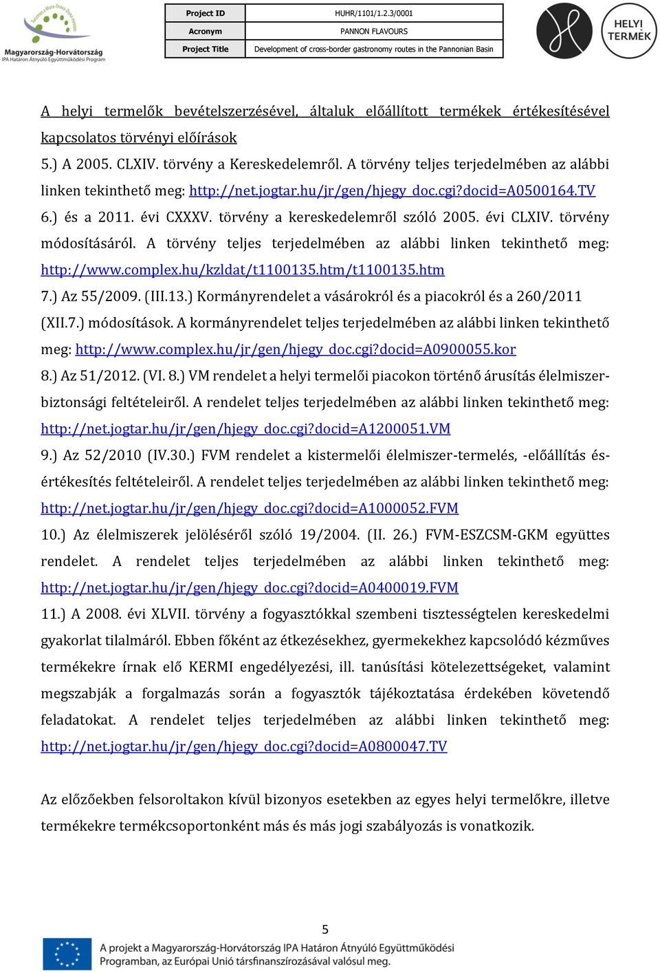 törvény módosításáról. A törvény teljes terjedelmében az alábbi linken tekinthető meg: http://www.complex.hu/kzldat/t1100135.htm/t1100135.htm 7.) Az 55/2009. (III.13.) Kormányrendelet a vásárokról és a piacokról és a 260/2011 (XII.