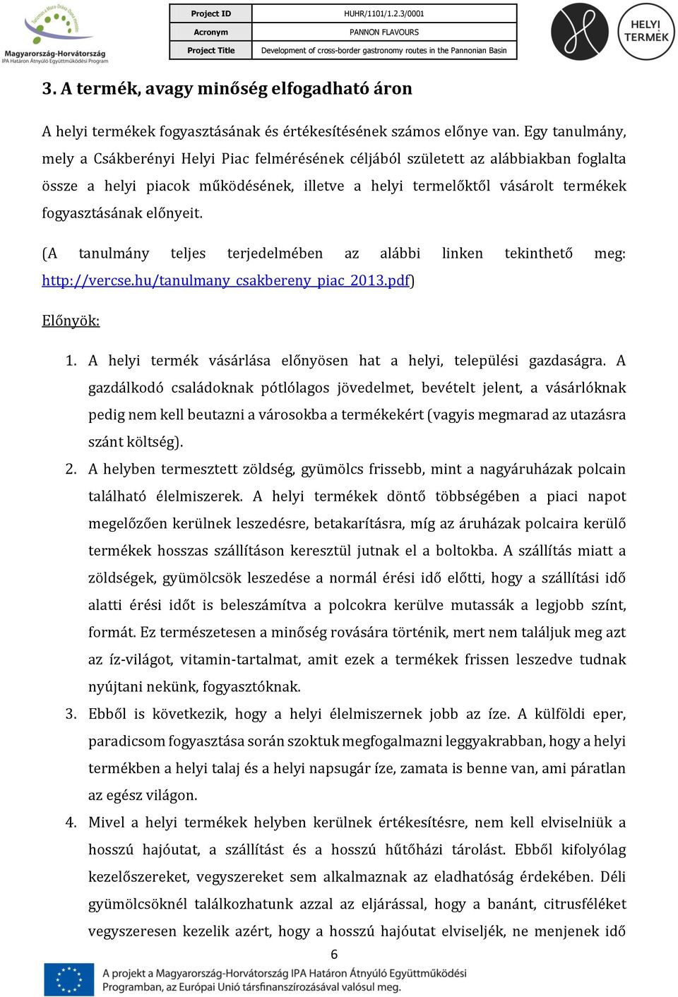 előnyeit. (A tanulmány teljes terjedelmében az alábbi linken tekinthető meg: http://vercse.hu/tanulmany_csakbereny_piac_2013.pdf) Előnyök: 1.