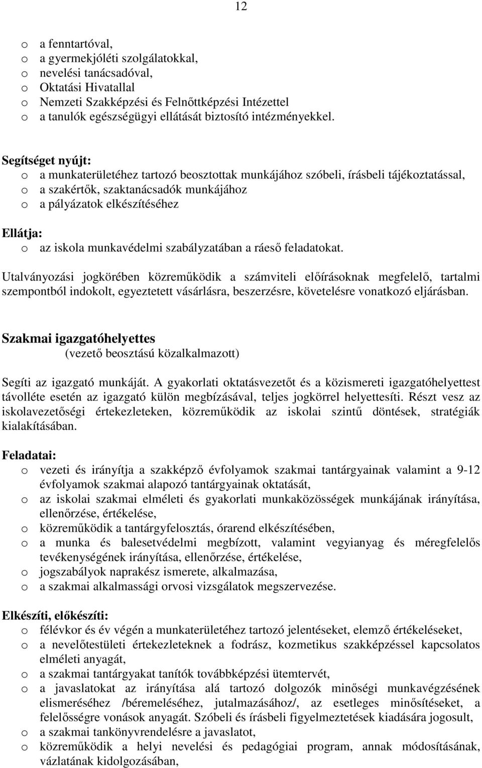 Segítséget nyújt: o a munkaterületéhez tartozó beosztottak munkájához szóbeli, írásbeli tájékoztatással, o a szakértık, szaktanácsadók munkájához o a pályázatok elkészítéséhez Ellátja: o az iskola