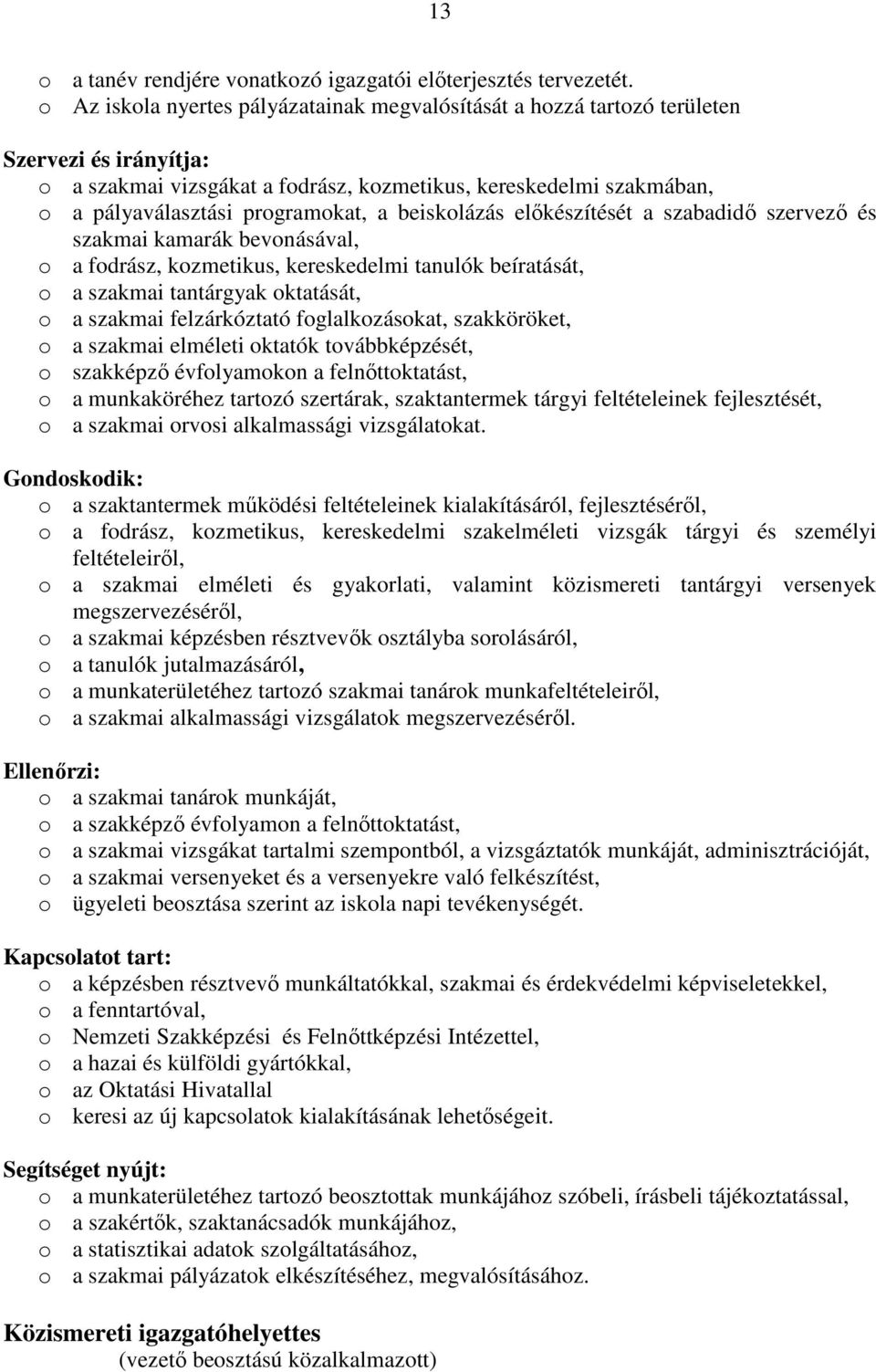 a beiskolázás elıkészítését a szabadidı szervezı és szakmai kamarák bevonásával, o a fodrász, kozmetikus, kereskedelmi tanulók beíratását, o a szakmai tantárgyak oktatását, o a szakmai felzárkóztató