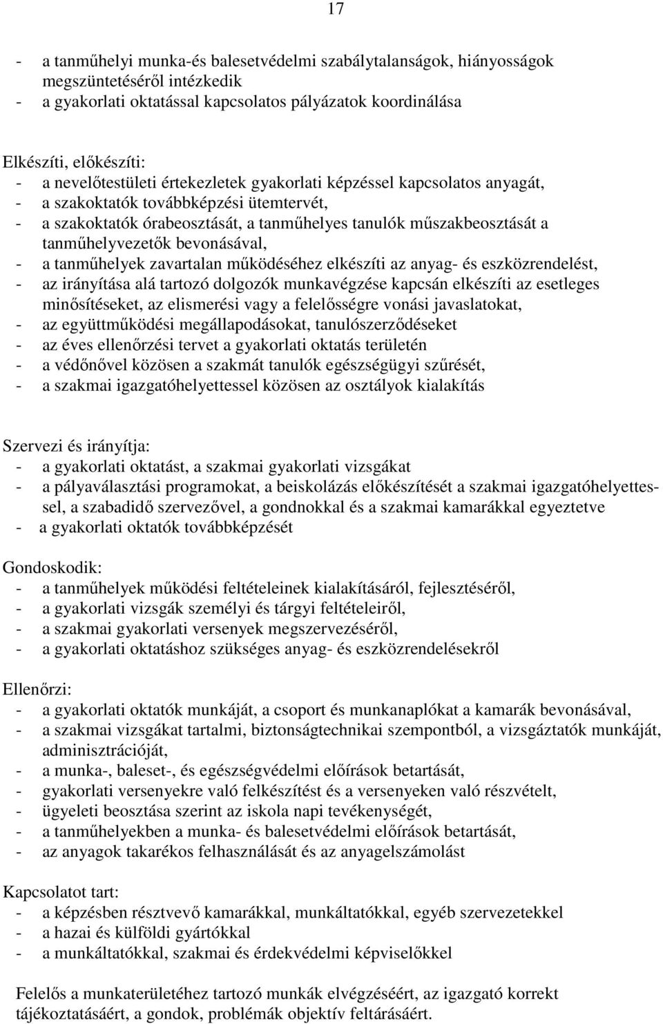 tanmőhelyvezetık bevonásával, - a tanmőhelyek zavartalan mőködéséhez elkészíti az anyag- és eszközrendelést, - az irányítása alá tartozó dolgozók munkavégzése kapcsán elkészíti az esetleges