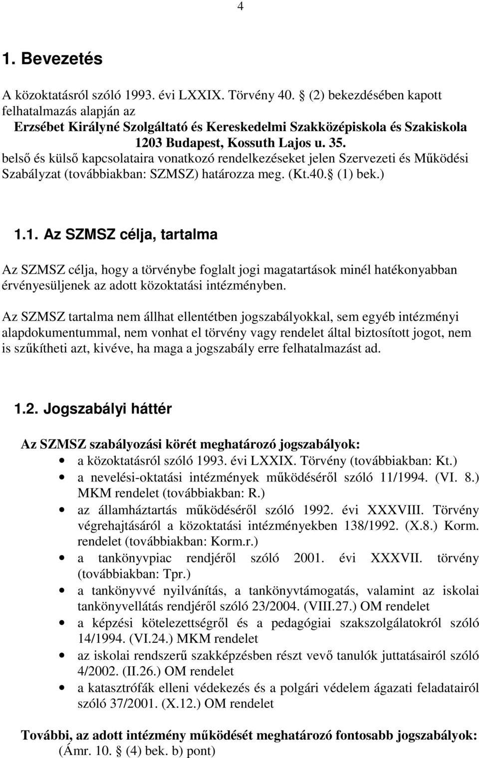 belsı és külsı kapcsolataira vonatkozó rendelkezéseket jelen Szervezeti és Mőködési Szabályzat (továbbiakban: SZMSZ) határozza meg. (Kt.40. (1)