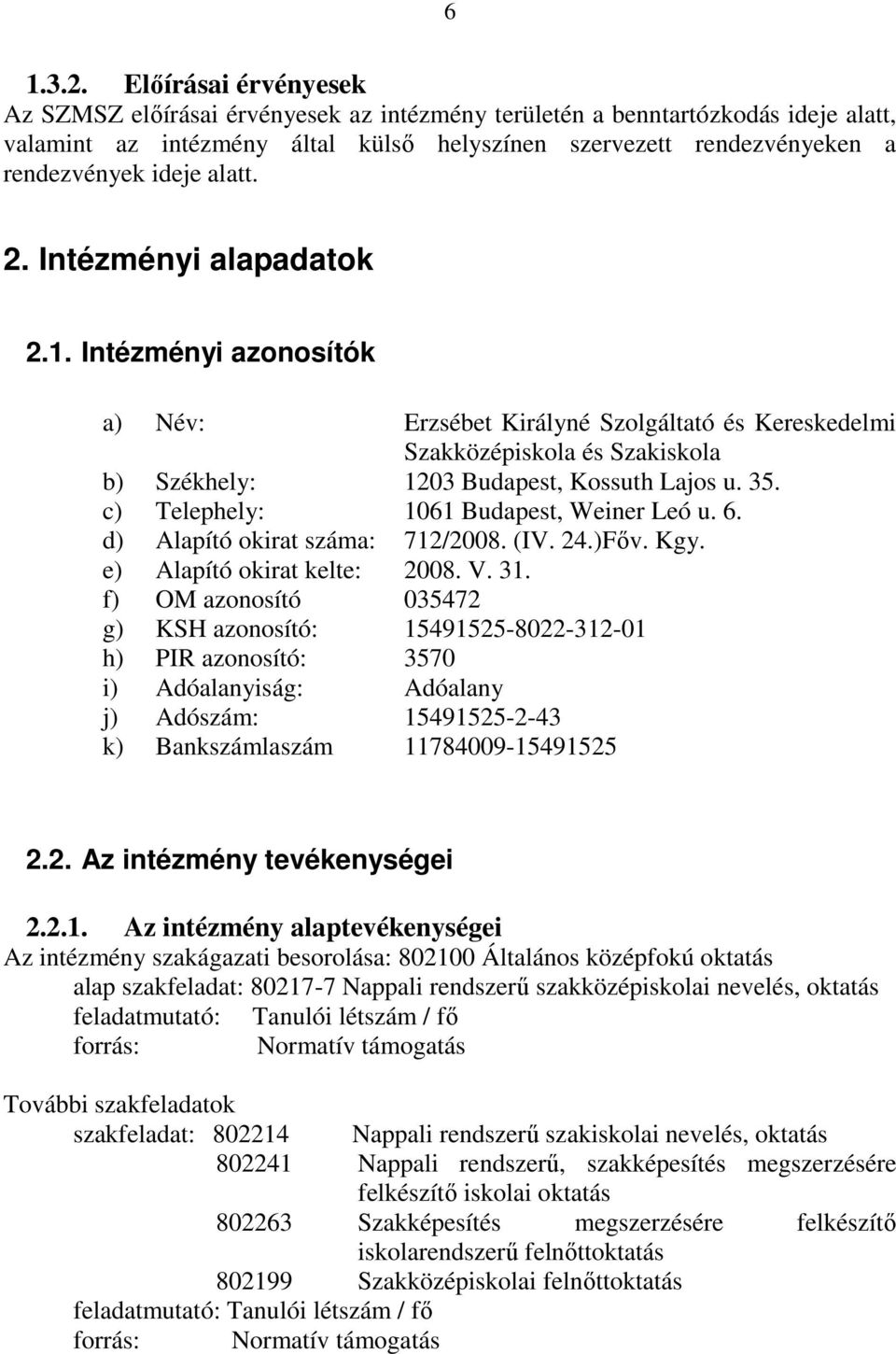 alatt. 2. Intézményi alapadatok 2.1. Intézményi azonosítók a) Név: Erzsébet Királyné Szolgáltató és Kereskedelmi Szakközépiskola és Szakiskola b) Székhely: 1203 Budapest, Kossuth Lajos u. 35.