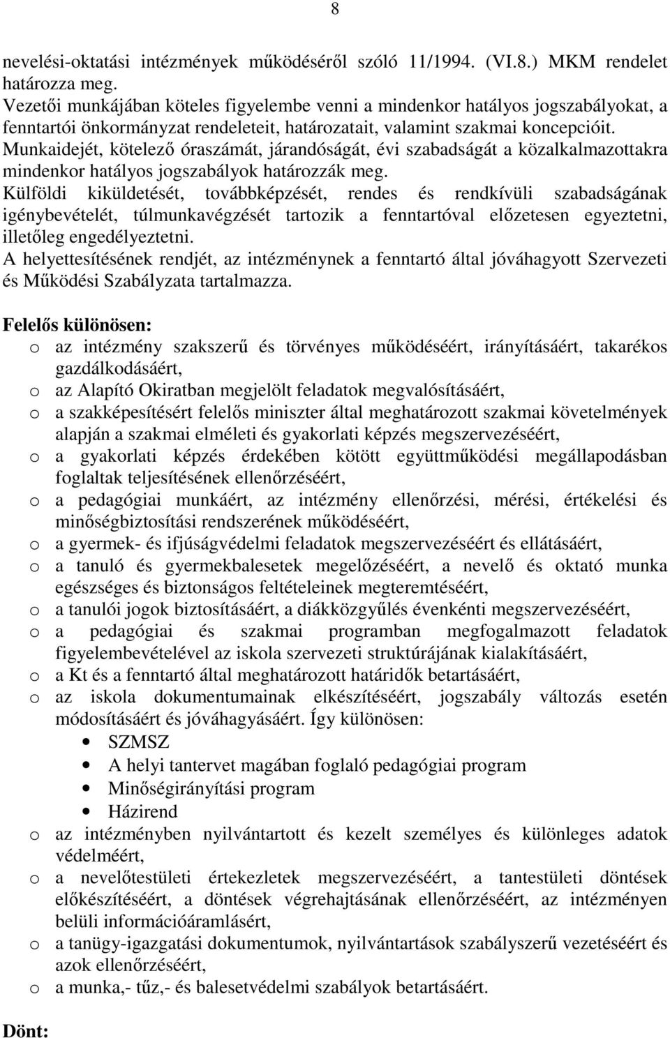 Munkaidejét, kötelezı óraszámát, járandóságát, évi szabadságát a közalkalmazottakra mindenkor hatályos jogszabályok határozzák meg.