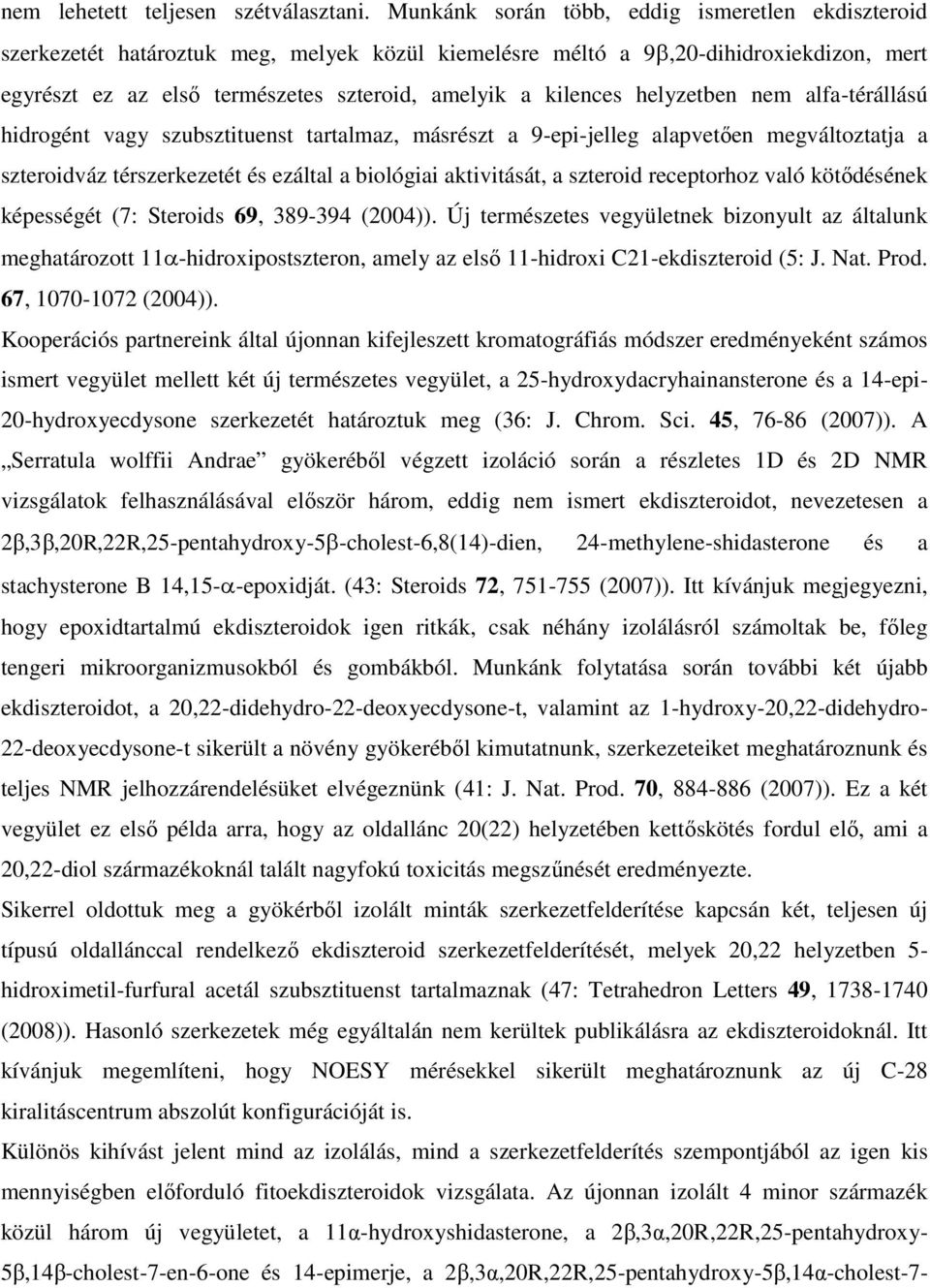 helyzetben nem alfa-térállású hidrogént vagy szubsztituenst tartalmaz, másrészt a 9-epi-jelleg alapvetően megváltoztatja a szteroidváz térszerkezetét és ezáltal a biológiai aktivitását, a szteroid