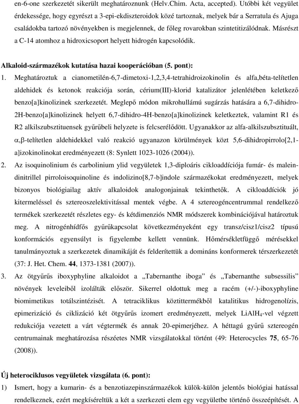 szintetitizálódnak. Másrészt a C-14 atomhoz a hidroxicsoport helyett hidrogén kapcsolódik. Alkaloid-származékok kutatása hazai kooperációban (5. pont): 1.