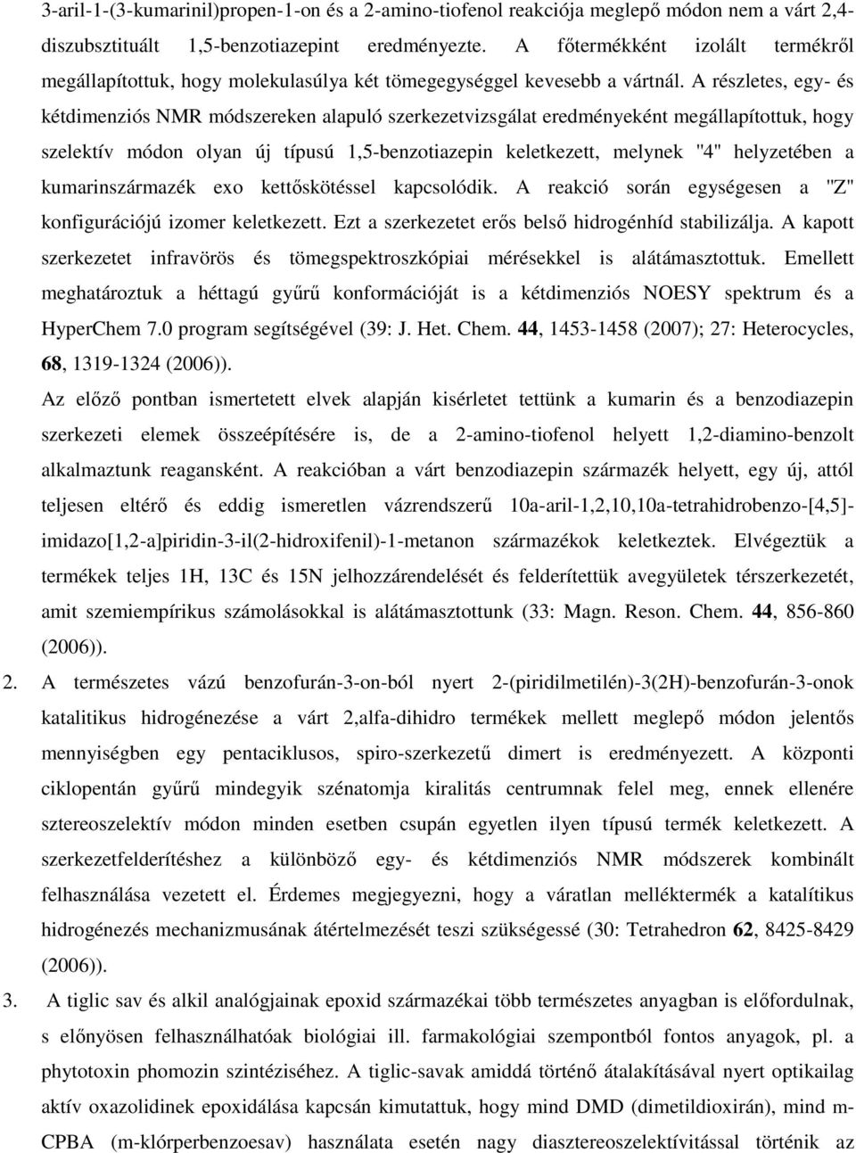 A részletes, egy- és kétdimenziós NMR módszereken alapuló szerkezetvizsgálat eredményeként megállapítottuk, hogy szelektív módon olyan új típusú 1,5-benzotiazepin keletkezett, melynek ''4''