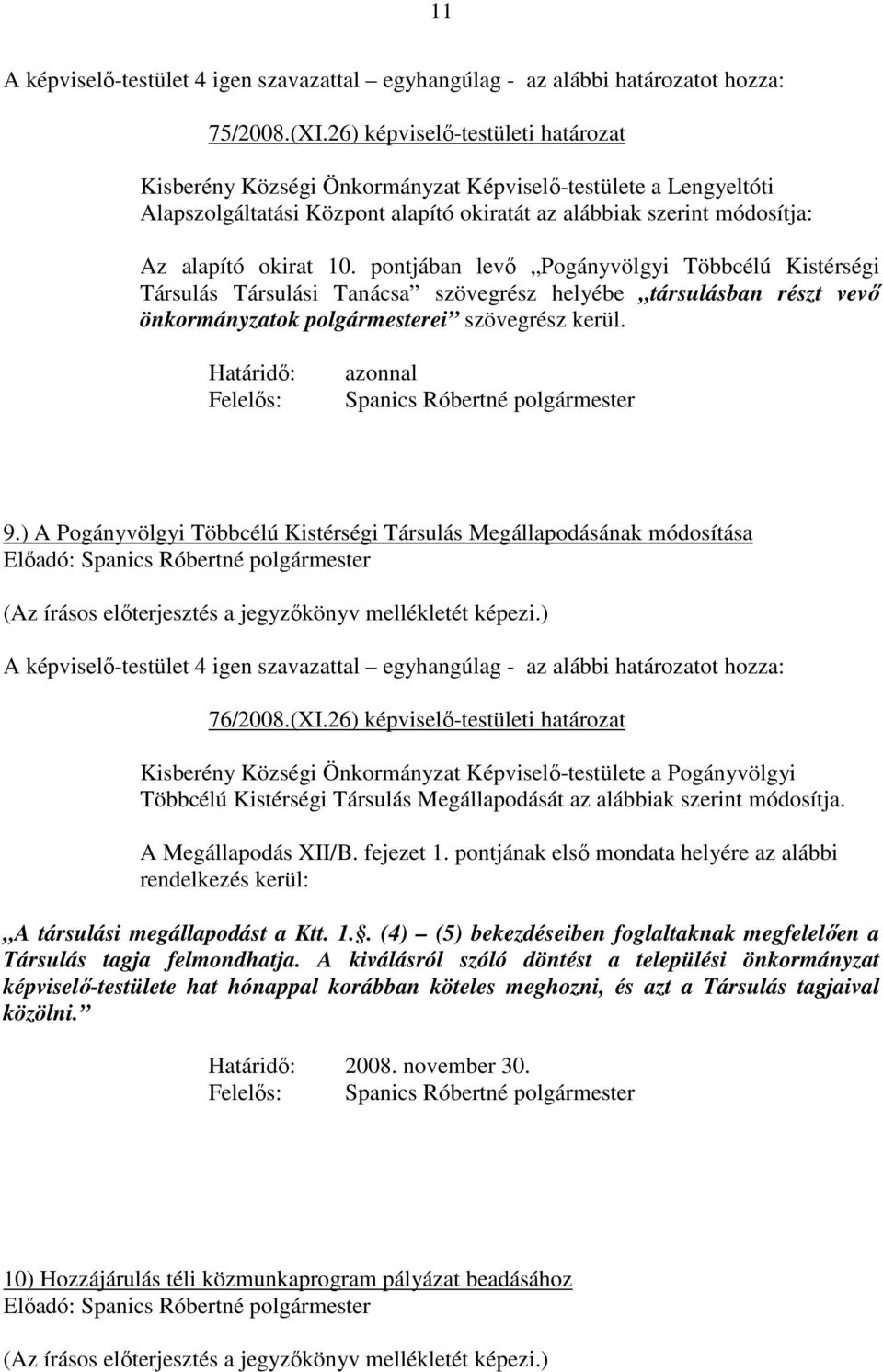 pontjában levı Pogányvölgyi Többcélú Kistérségi Társulás Társulási Tanácsa szövegrész helyébe társulásban részt vevı önkormányzatok polgármesterei szövegrész kerül. Határidı: Felelıs: azonnal 9.