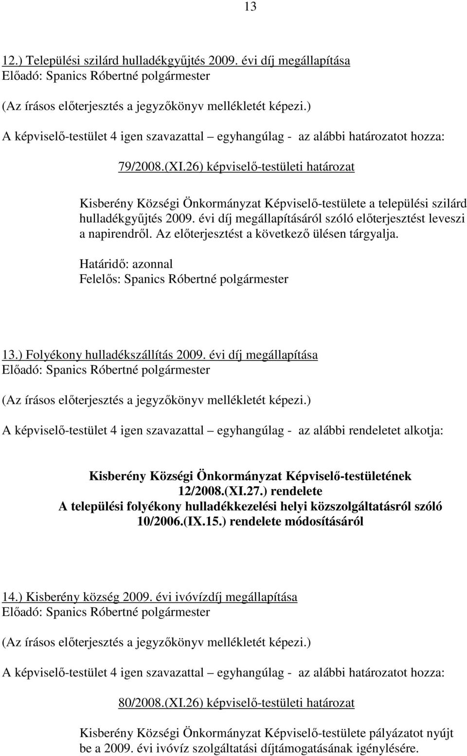 Az elıterjesztést a következı ülésen tárgyalja. Határidı: azonnal Felelıs: 13.) Folyékony hulladékszállítás 2009.