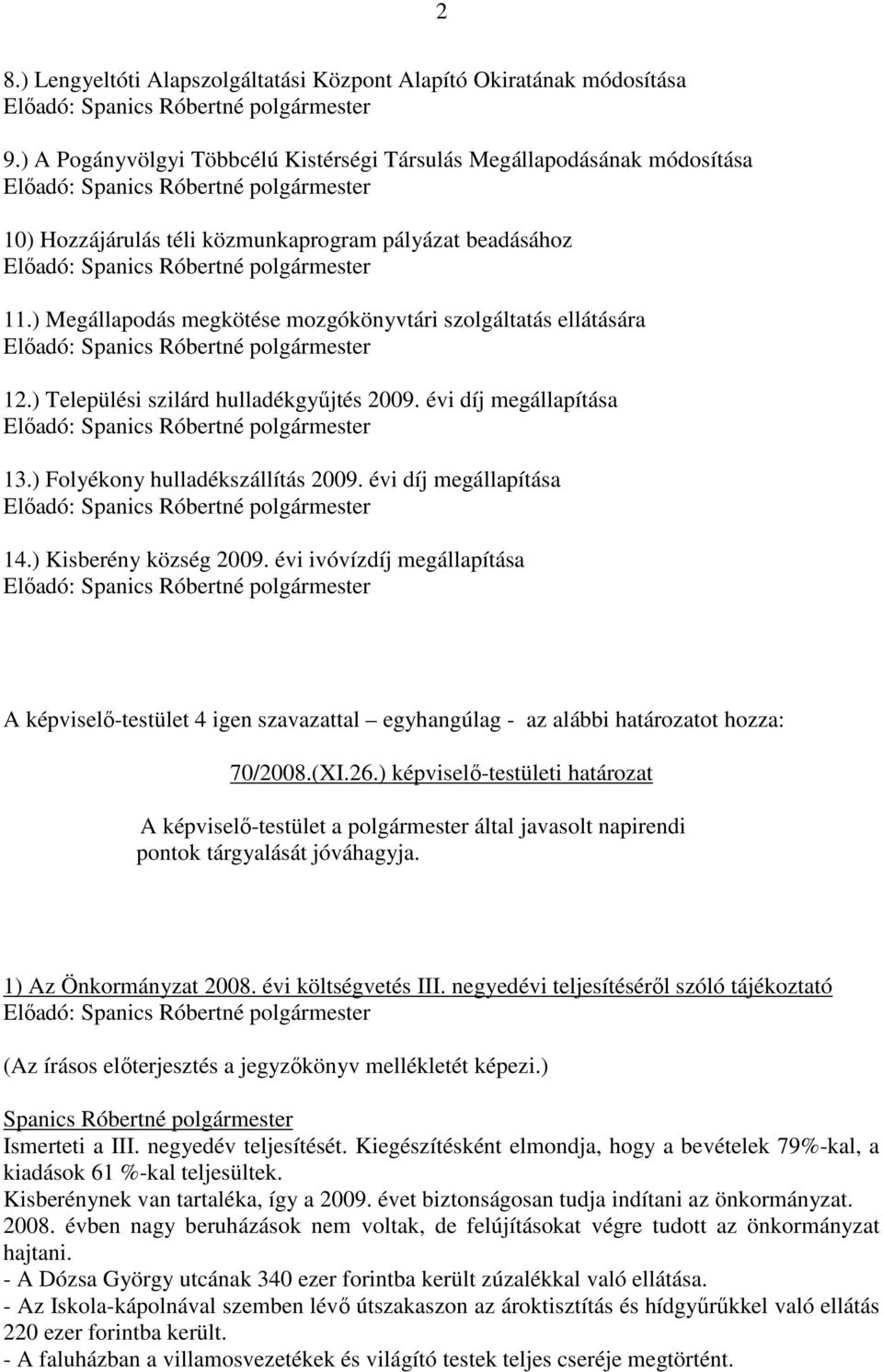 ) Megállapodás megkötése mozgókönyvtári szolgáltatás ellátására 12.) Települési szilárd hulladékgyőjtés 2009. évi díj megállapítása 13.) Folyékony hulladékszállítás 2009. évi díj megállapítása 14.