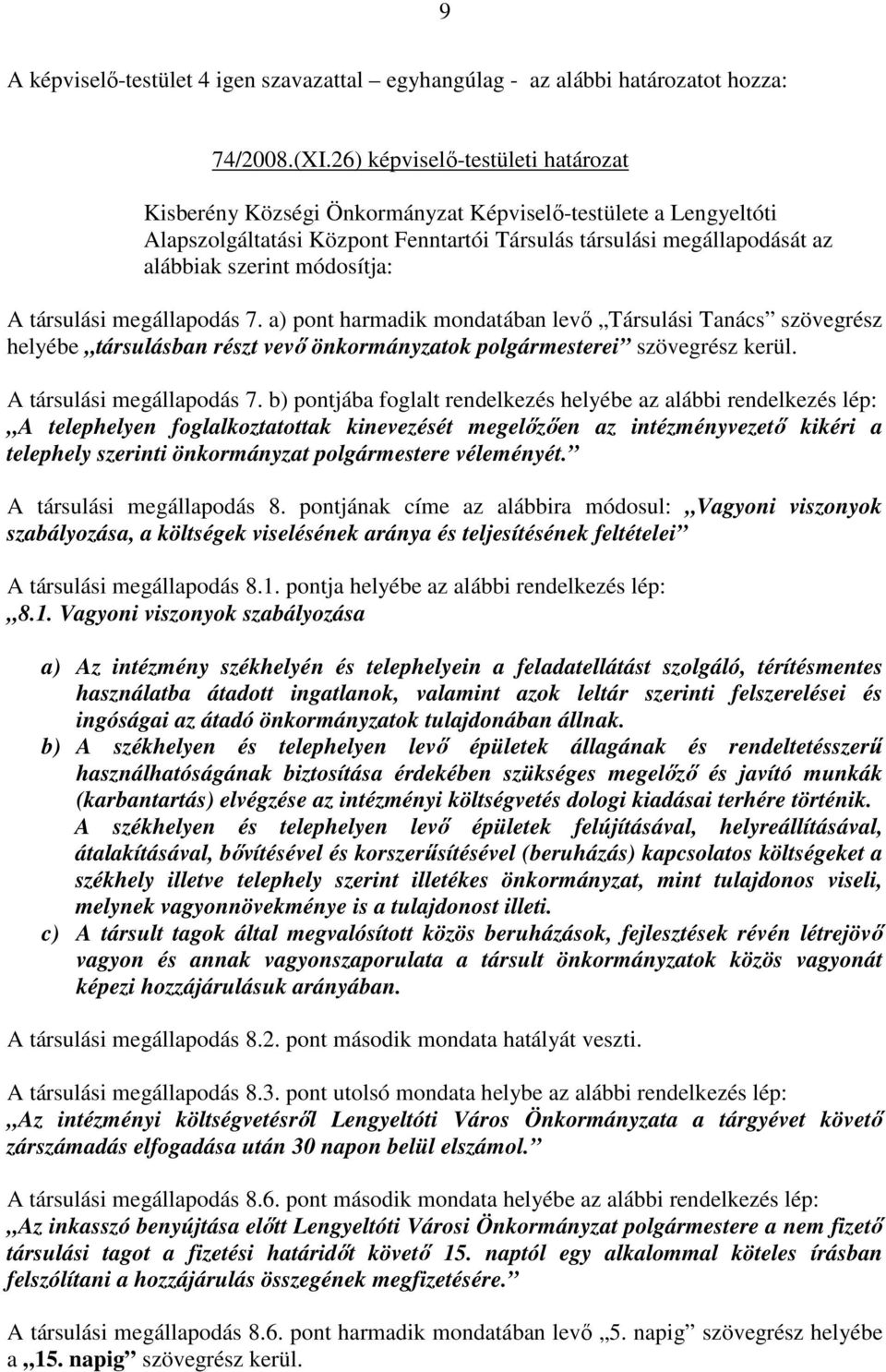 módosítja: A társulási megállapodás 7. a) pont harmadik mondatában levı Társulási Tanács szövegrész helyébe társulásban részt vevı önkormányzatok polgármesterei szövegrész kerül.