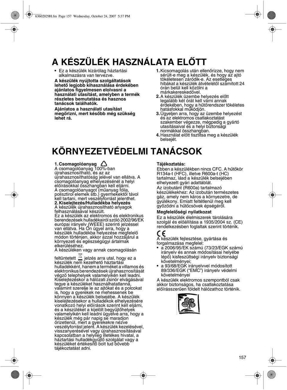 Ajánlatos a használati utasítást megőrizni, mert később még szükség lehet rá. 1.Kicsomagolás után ellenőrizze, hogy nem sérült-e meg a készülék, és hogy az ajtó tökéletesen záródik-e.