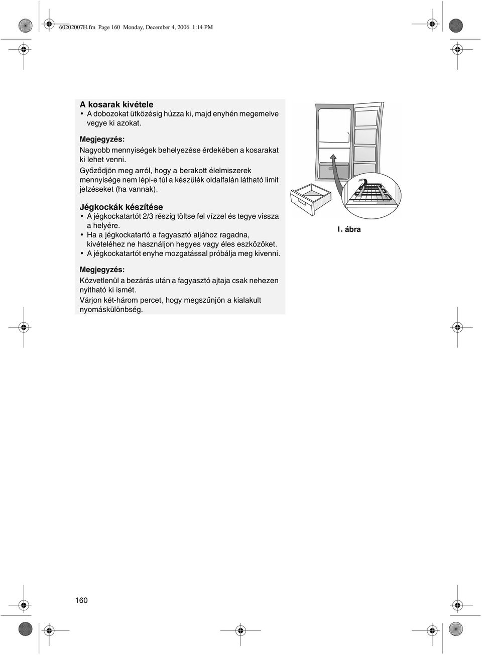 Gyõzõdjön meg arról, hogy a berakott élelmiszerek mennyisége nem lépi-e túl a készülék oldalfalán látható limit jelzéseket (ha vannak).