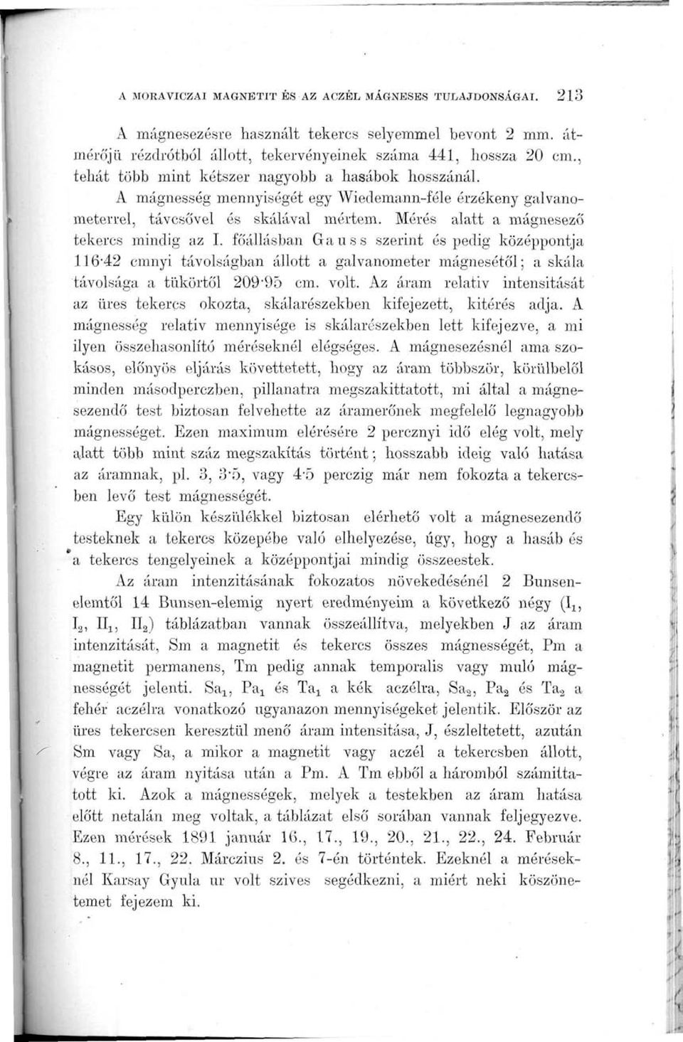 főállásban Gauss szerint éspedig középpontja 116'42 cmnyi távolságban állott a galvanométer mágnesétől; a skála távolsága a tükörtől 29'95 cm. volt.