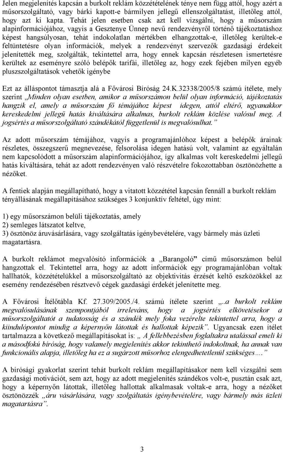 Tehát jelen esetben csak azt kell vizsgálni, hogy a műsorszám alapinformációjához, vagyis a Gesztenye Ünnep nevű rendezvényről történő tájékoztatáshoz képest hangsúlyosan, tehát indokolatlan