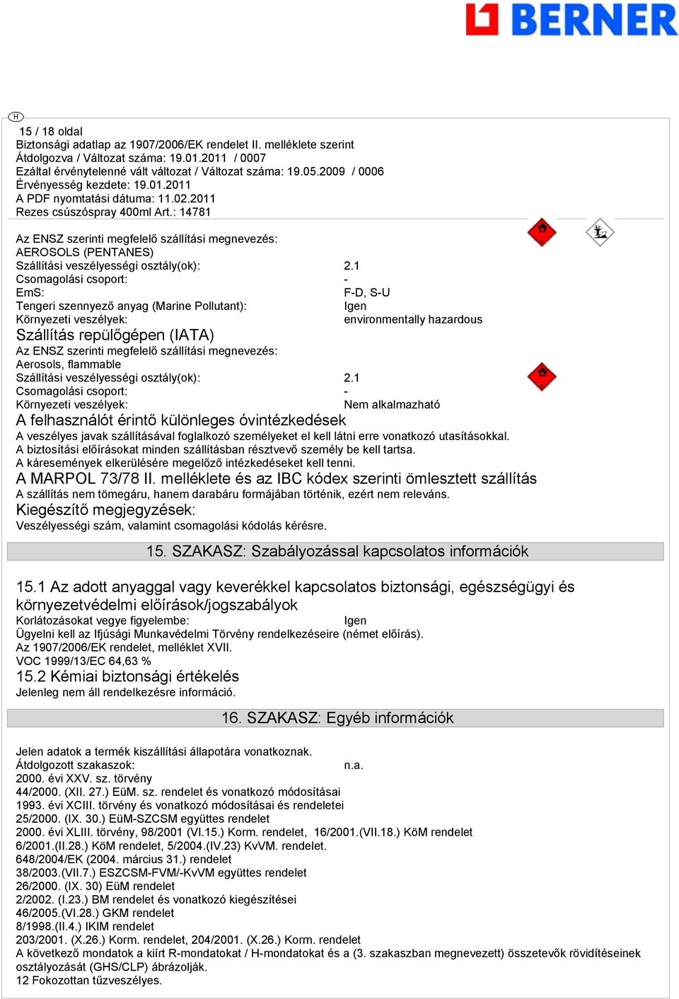 szállítási megnevezés: Aerosols, flammable Szállítási veszélyességi osztály(ok): 2.