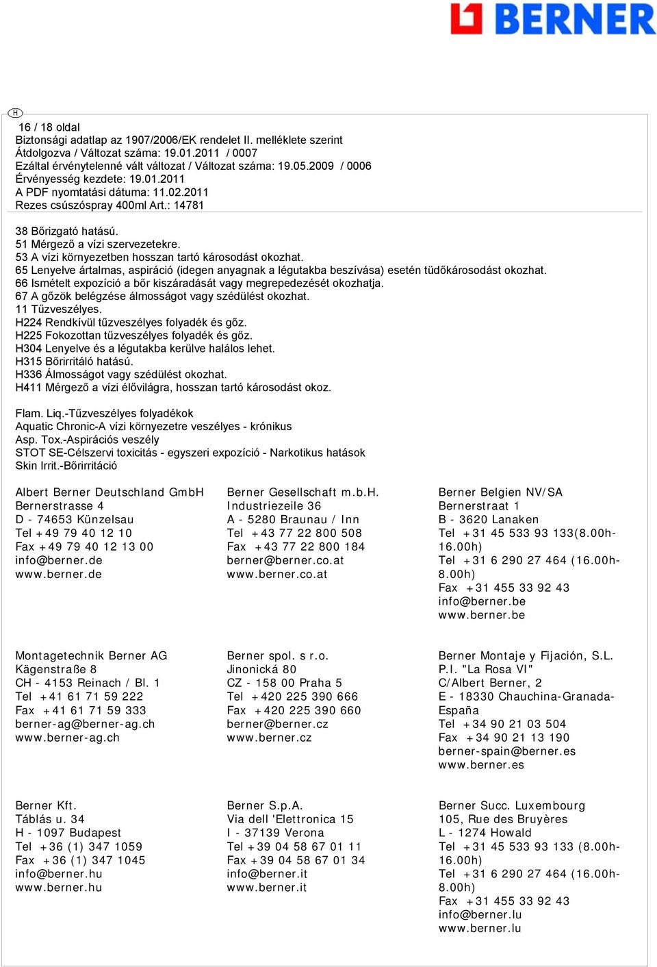 67 A gőzök belégzése álmosságot vagy szédülést okozhat. 11 Tűzveszélyes. H224 Rendkívül tűzveszélyes folyadék és gőz. H225 Fokozottan tűzveszélyes folyadék és gőz.