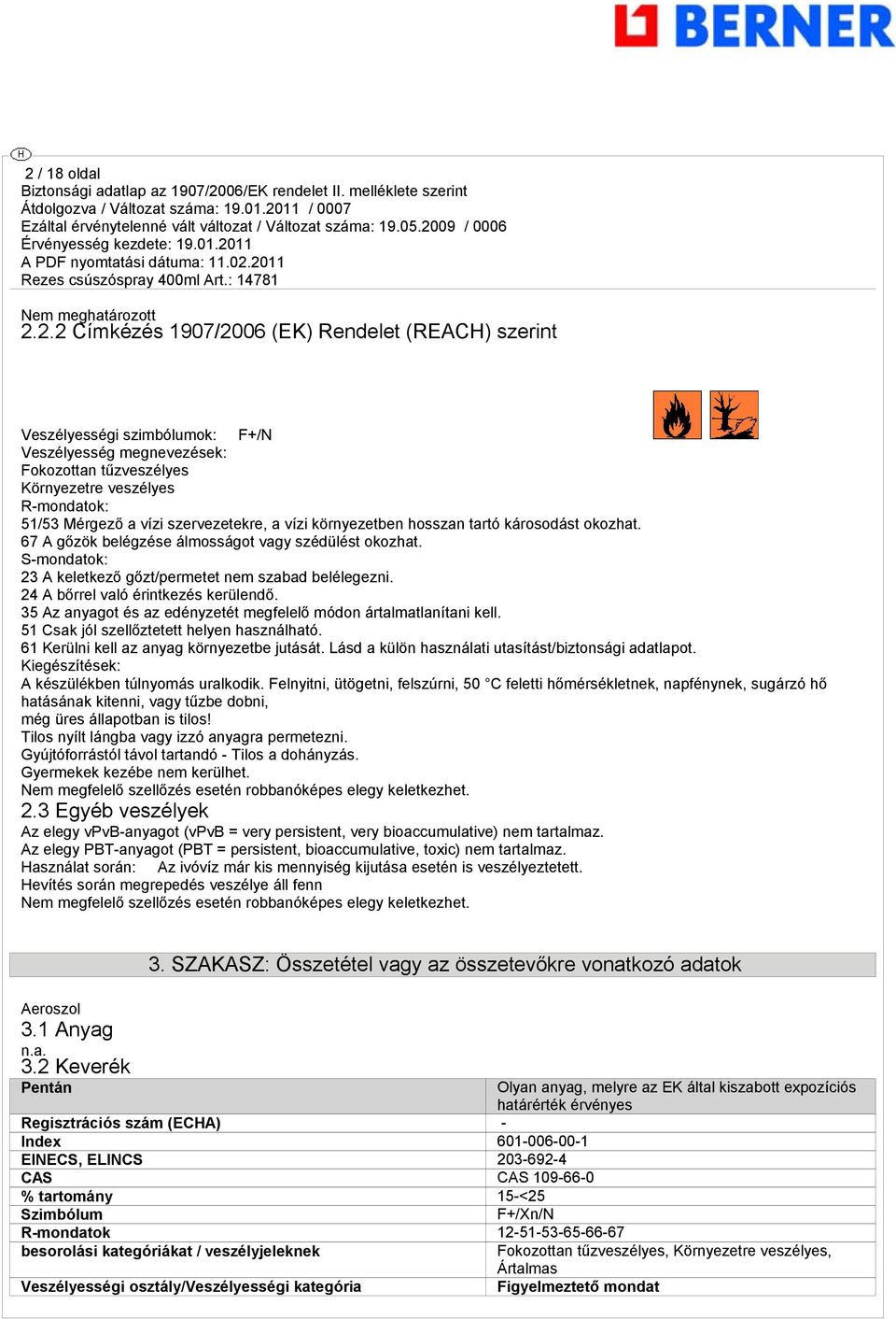 24 A bőrrel való érintkezés kerülendő. 35 Az anyagot és az edényzetét megfelelő módon ártalmatlanítani kell. 51 Csak jól szellőztetett helyen használható. 61 Kerülni kell az anyag környezetbe jutását.