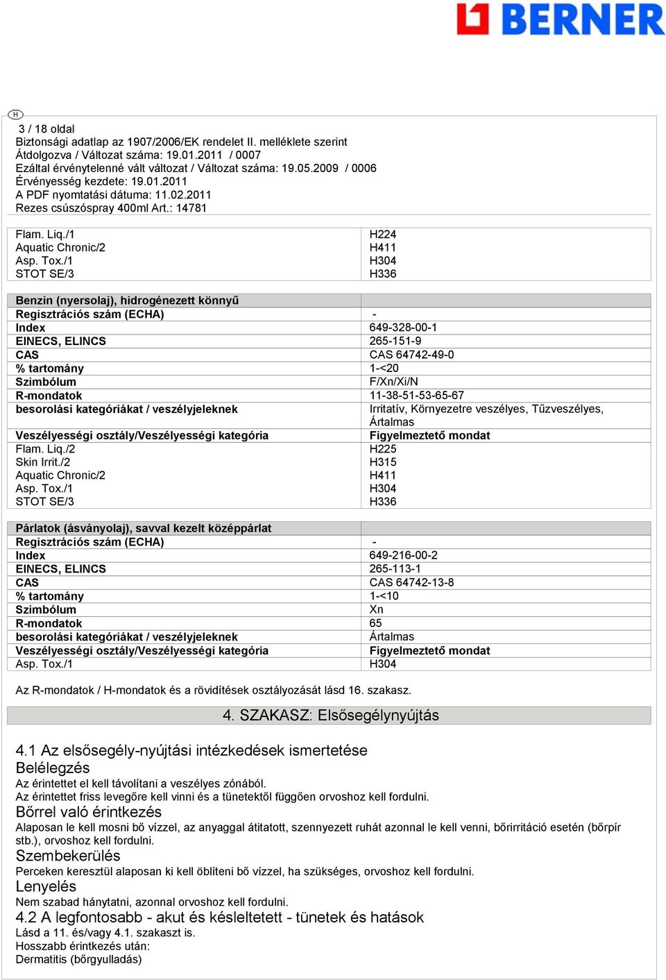 F/Xn/Xi/N R-mondatok 11-38-51-53-65-67 besorolási kategóriákat / veszélyjeleknek Irritatív, Környezetre veszélyes, Tűzveszélyes, Ártalmas Veszélyességi osztály/veszélyességi kategória Flam. Liq.