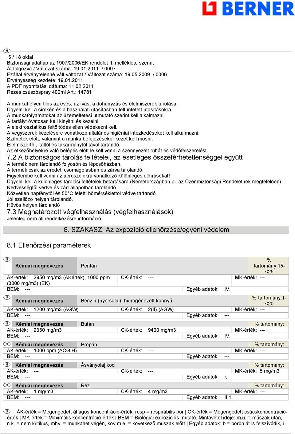 A vegyszerek kezelésére vonatkozó általános higiéniai intézkedéseket kell alkalmazni. Szünetek előtt, valamint a munka befejezésekor kezet kell mosni.