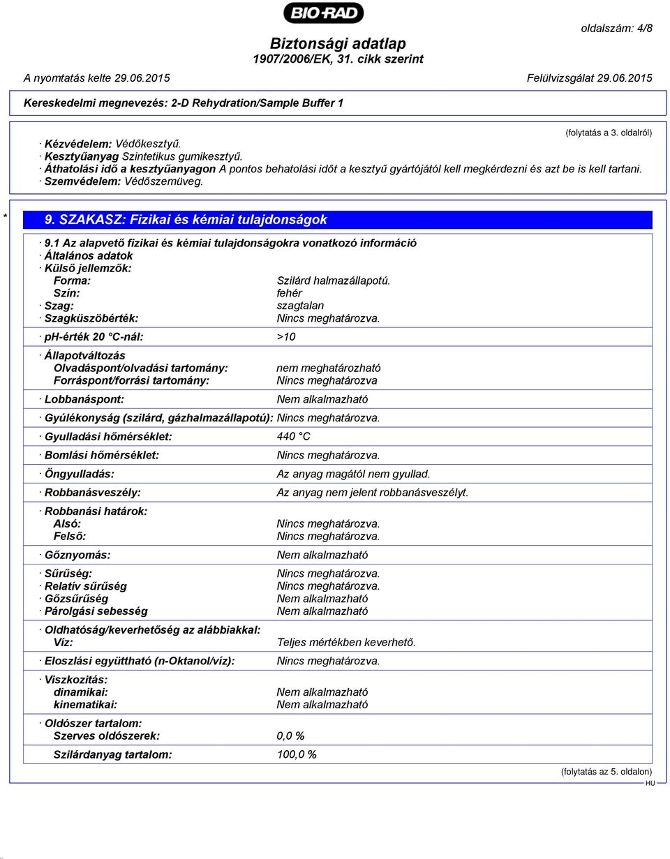 1 Az alapvető fizikai és kémiai tulajdonságokra vonatkozó információ Általános adatok Külső jellemzők: Forma: Szilárd halmazállapotú. Szín: fehér Szag: szagtalan Szagküszöbérték: Nincs meghatározva.