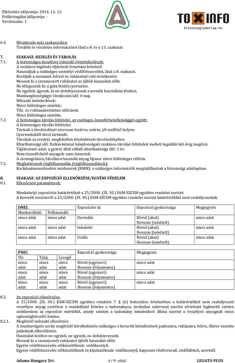 Ne lélegezzük be a gázt/ködöt/permetet. Ne együnk, igyunk, és ne dohányozzunk a termék használata közben. Munkaegészségügyi várakozási idő: 0 nap. Műszaki intézkedések: Nincs különleges utasítás.