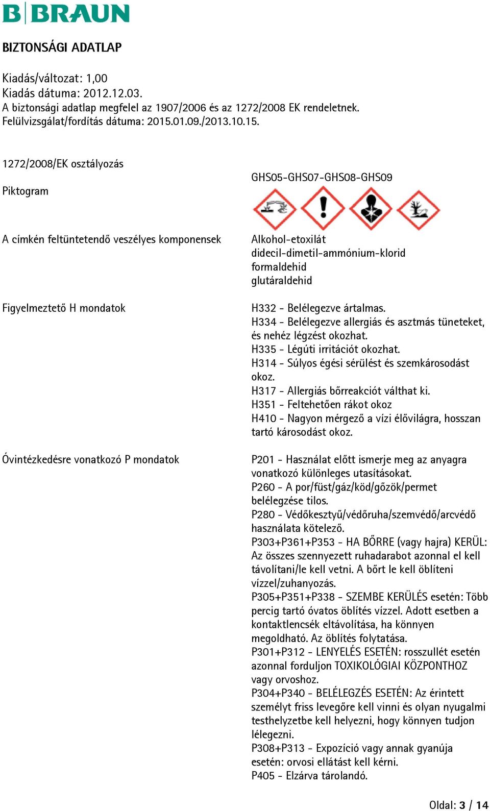 H314 - Súlyos égési sérülést és szemkárosodást okoz. H317 - Allergiás bőrreakciót válthat ki. H351 - Feltehetően rákot okoz H410 - Nagyon mérgező a vízi élővilágra, hosszan tartó károsodást okoz.