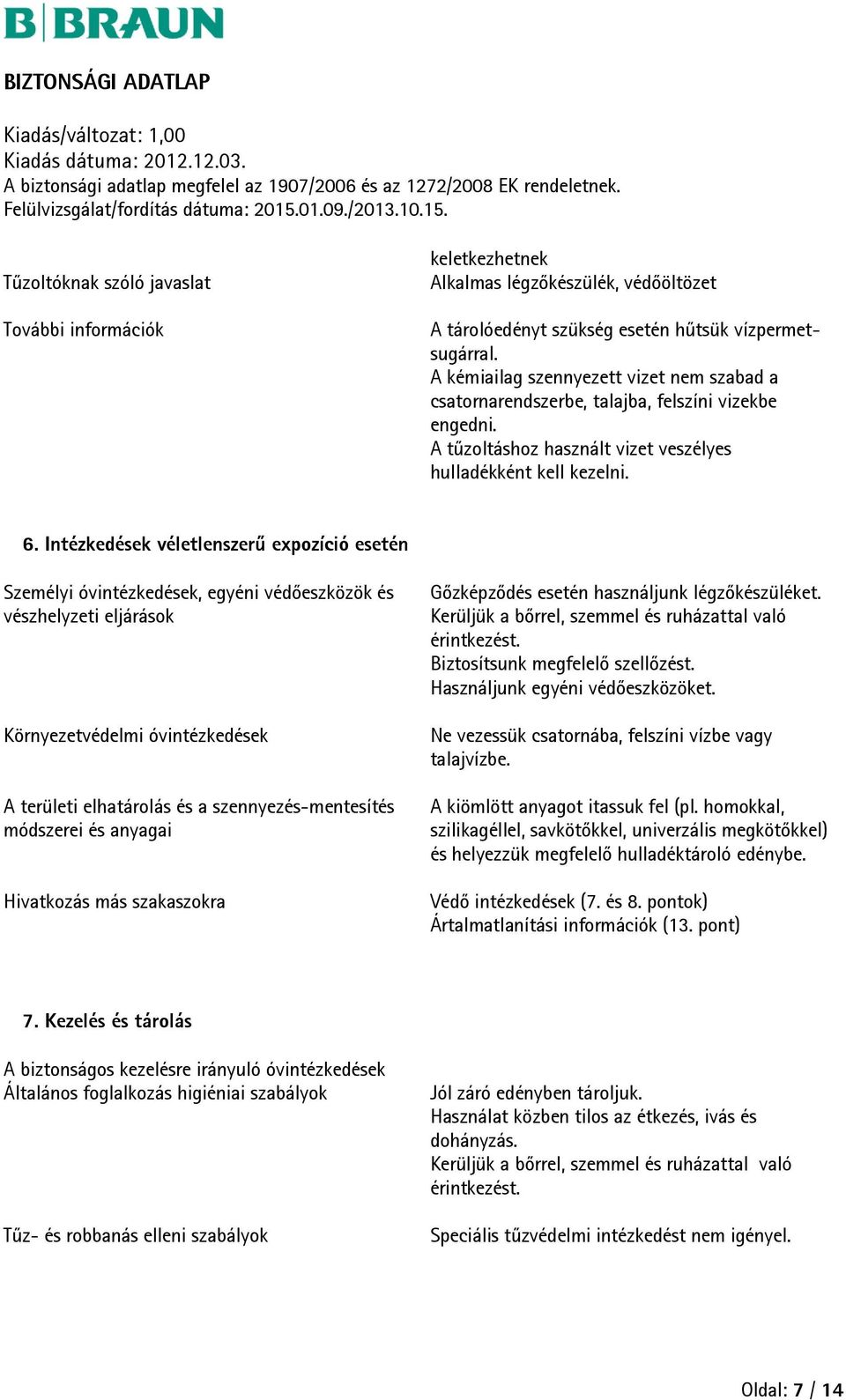 Intézkedések véletlenszerű expozíció esetén Személyi óvintézkedések, egyéni védőeszközök és vészhelyzeti eljárások Környezetvédelmi óvintézkedések A területi elhatárolás és a szennyezés-mentesítés