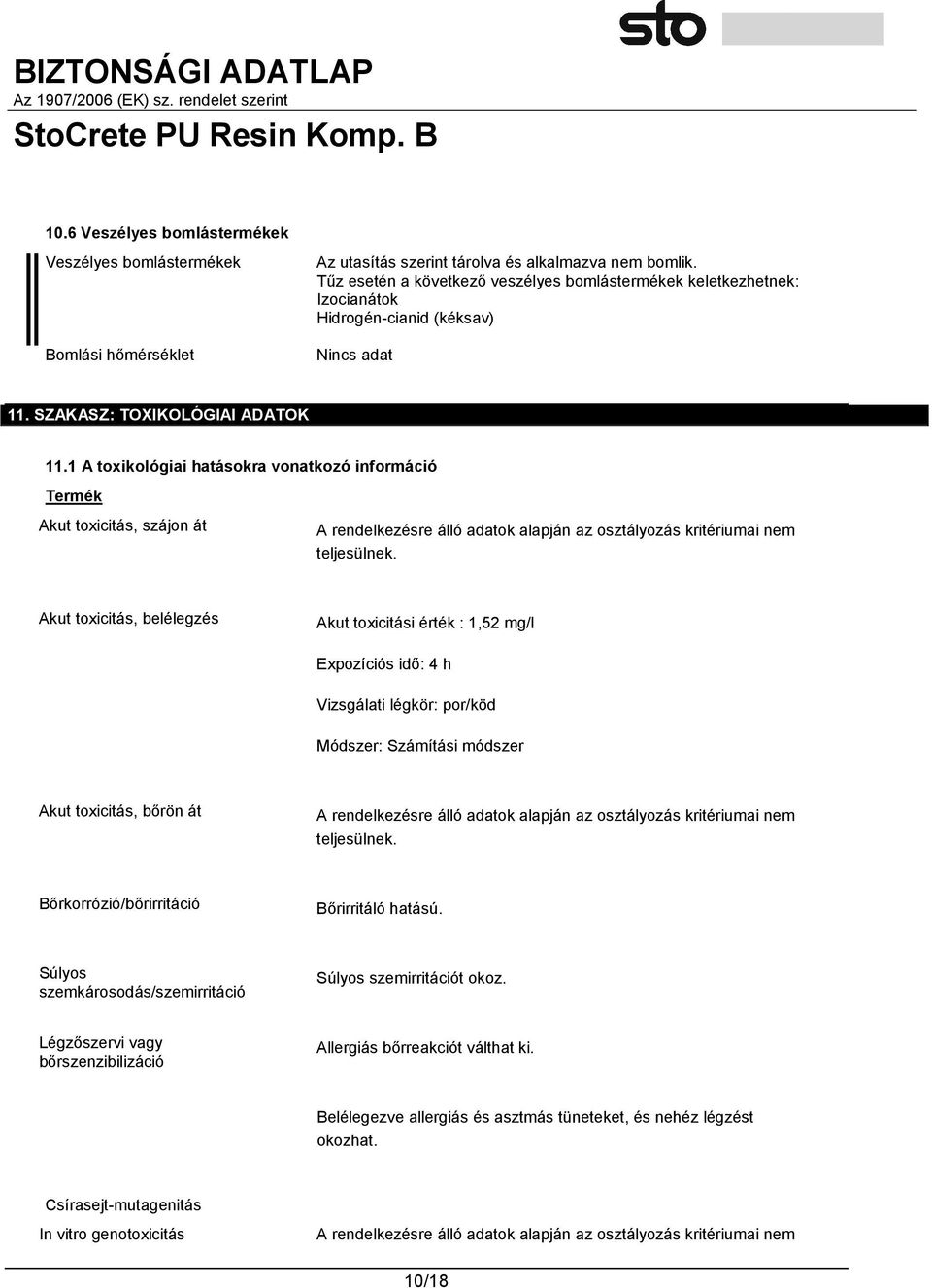 1 A toxikológiai hatásokra vonatkozó információ Termék Akut toxicitás, szájon át A rendelkezésre álló adatok alapján az osztályozás kritériumai nem teljesülnek.