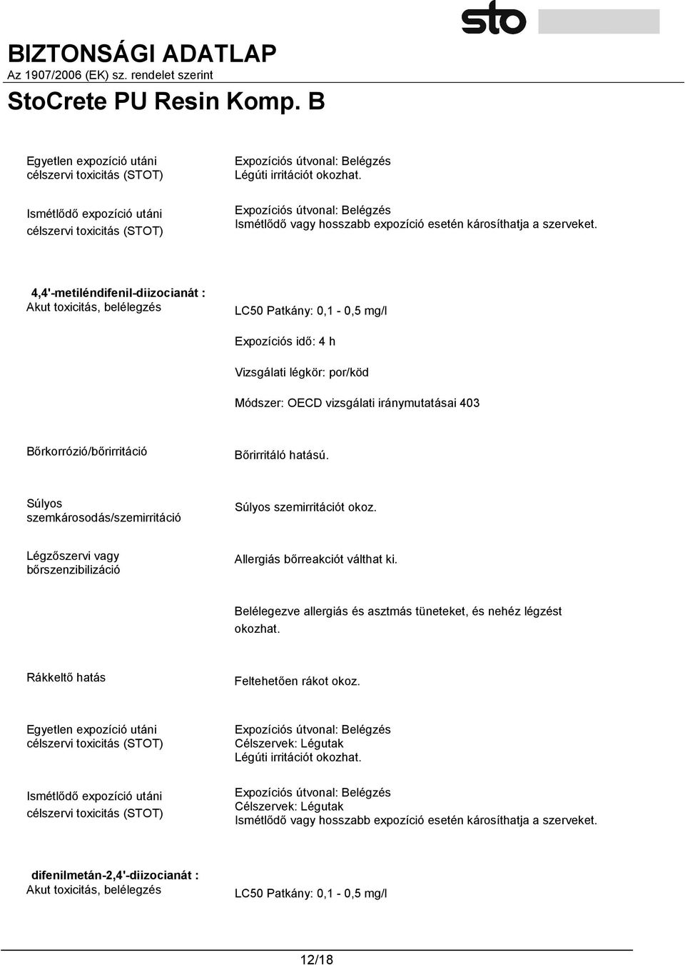 4,4'-metiléndifenil-diizocianát : Akut toxicitás, belélegzés LC50 Patkány: 0,1-0,5 mg/l Expozíciós idő: 4 h Vizsgálati légkör: por/köd Módszer: OECD vizsgálati iránymutatásai 403