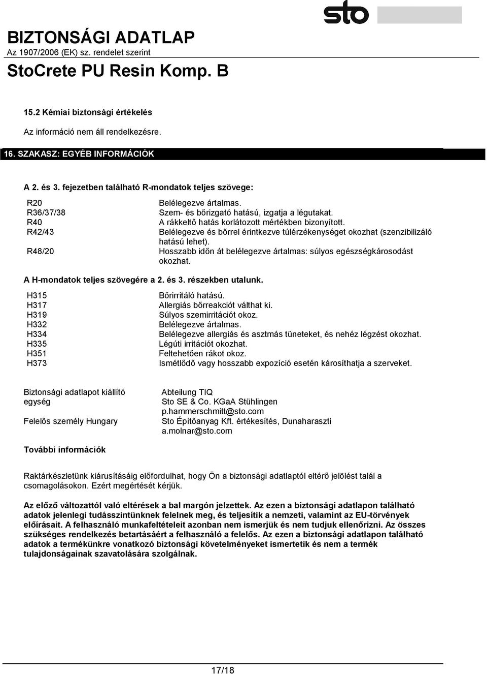 R42/43 Belélegezve és bőrrel érintkezve túlérzékenységet okozhat (szenzibilizáló hatású lehet). R48/20 Hosszabb időn át belélegezve ártalmas: súlyos egészségkárosodást okozhat.