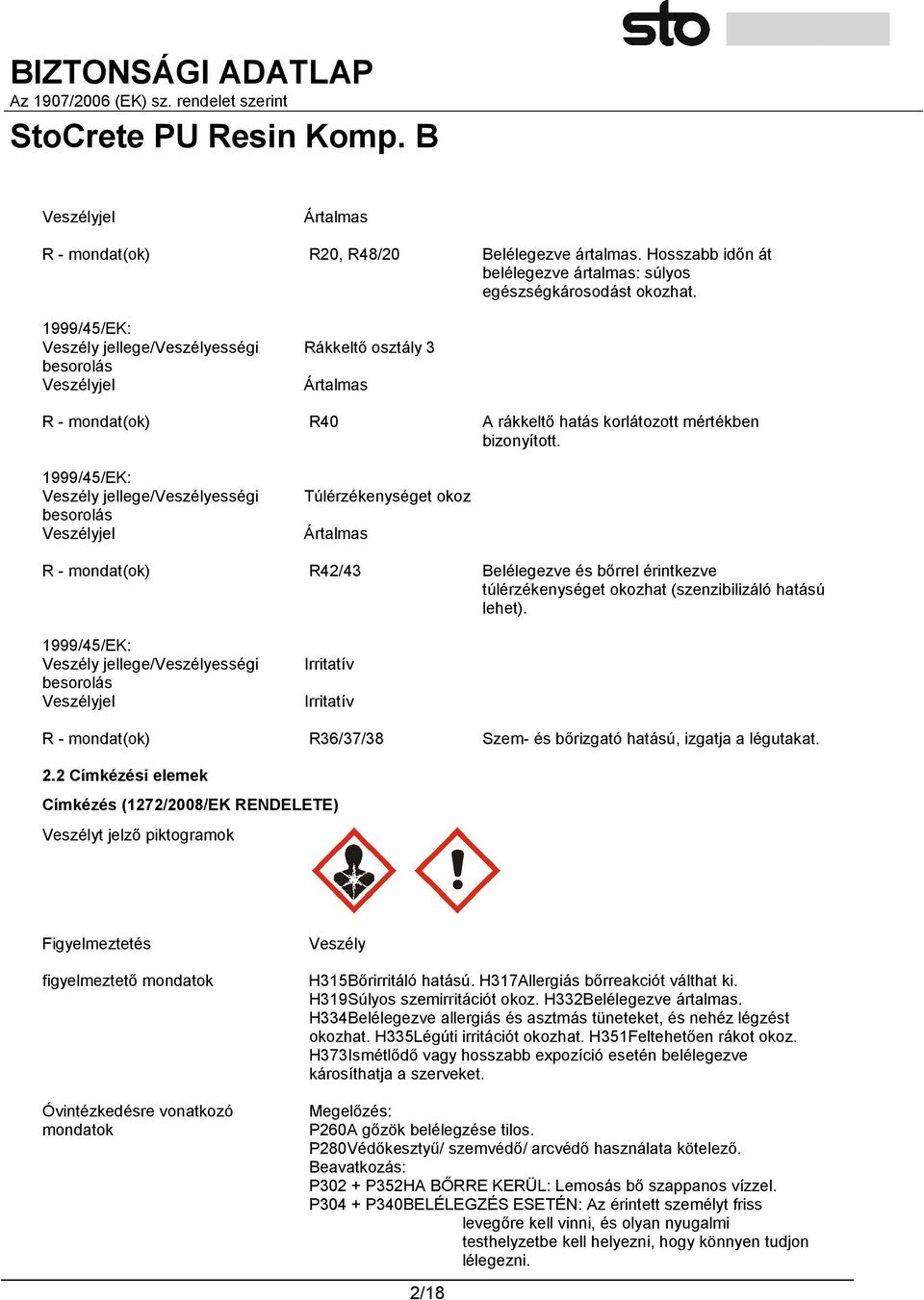 1999/45/EK: Veszély jellege/veszélyességi besorolás Veszélyjel Túlérzékenységet okoz Ártalmas R - mondat(ok) R42/43 Belélegezve és bőrrel érintkezve túlérzékenységet okozhat (szenzibilizáló hatású