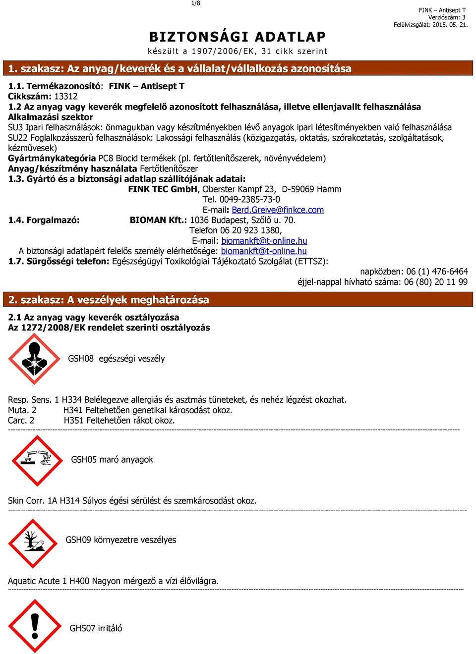 létesítményekben való felhasználása SU22 Foglalkozásszerű felhasználások: Lakossági felhasználás (közigazgatás, oktatás, szórakoztatás, szolgáltatások, kézművesek) Gyártmánykategória PC8 Biocid