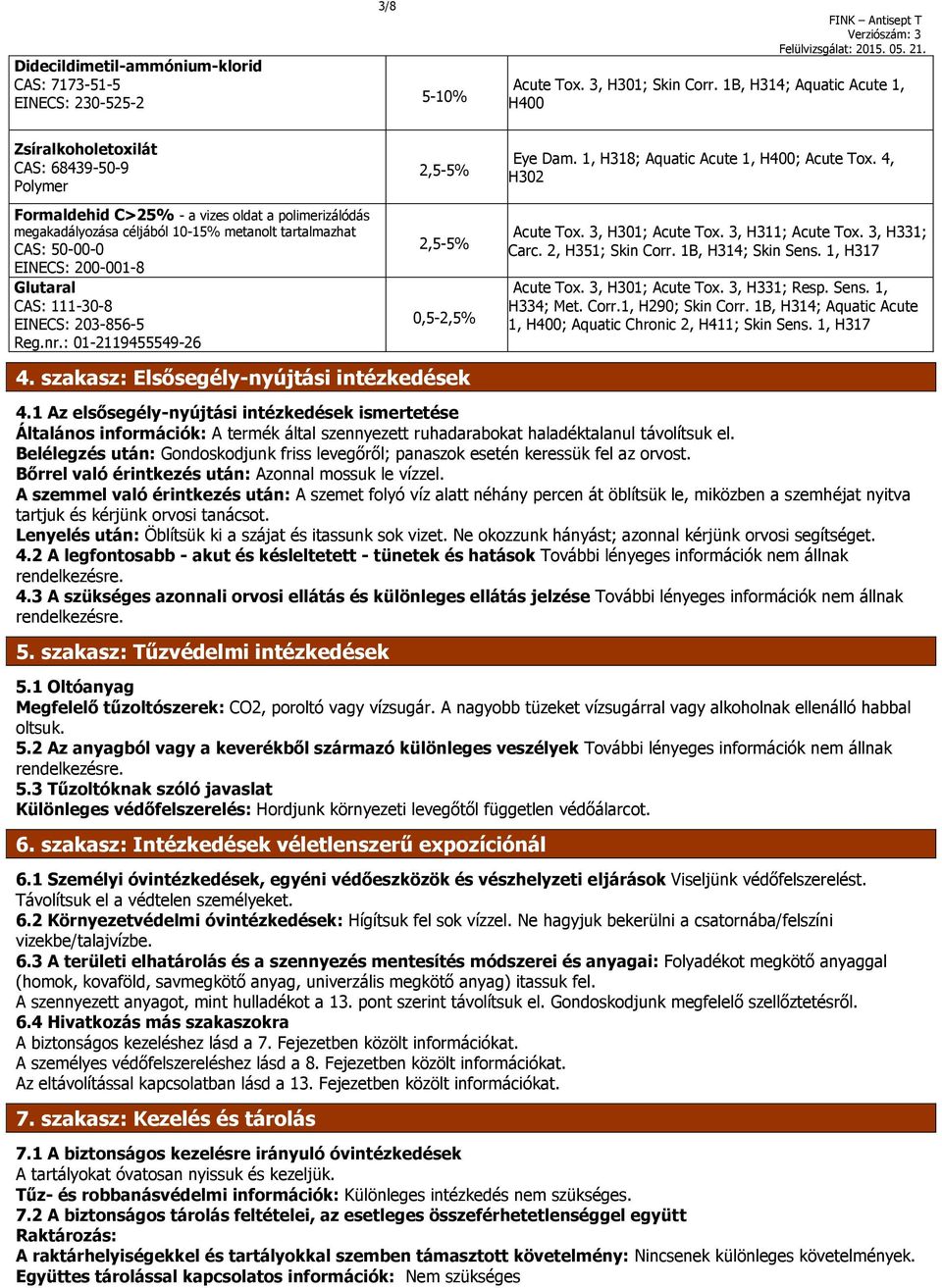 4, H302 Formaldehid C>25% - a vizes oldat a polimerizálódás megakadályozása céljából 10-15% metanolt tartalmazhat CAS: 50-00-0 EINECS: 200-001-8 Glutaral CAS: 111-30-8 EINECS: 203-856-5 Reg.nr.