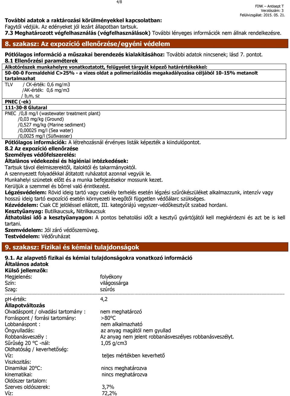 szakasz: Az expozíció ellenőrzése/egyéni védelem Pótlólagos információ a műszakai berendezés kialakításához: További adatok nincsenek; lásd 7. pontot. 8.