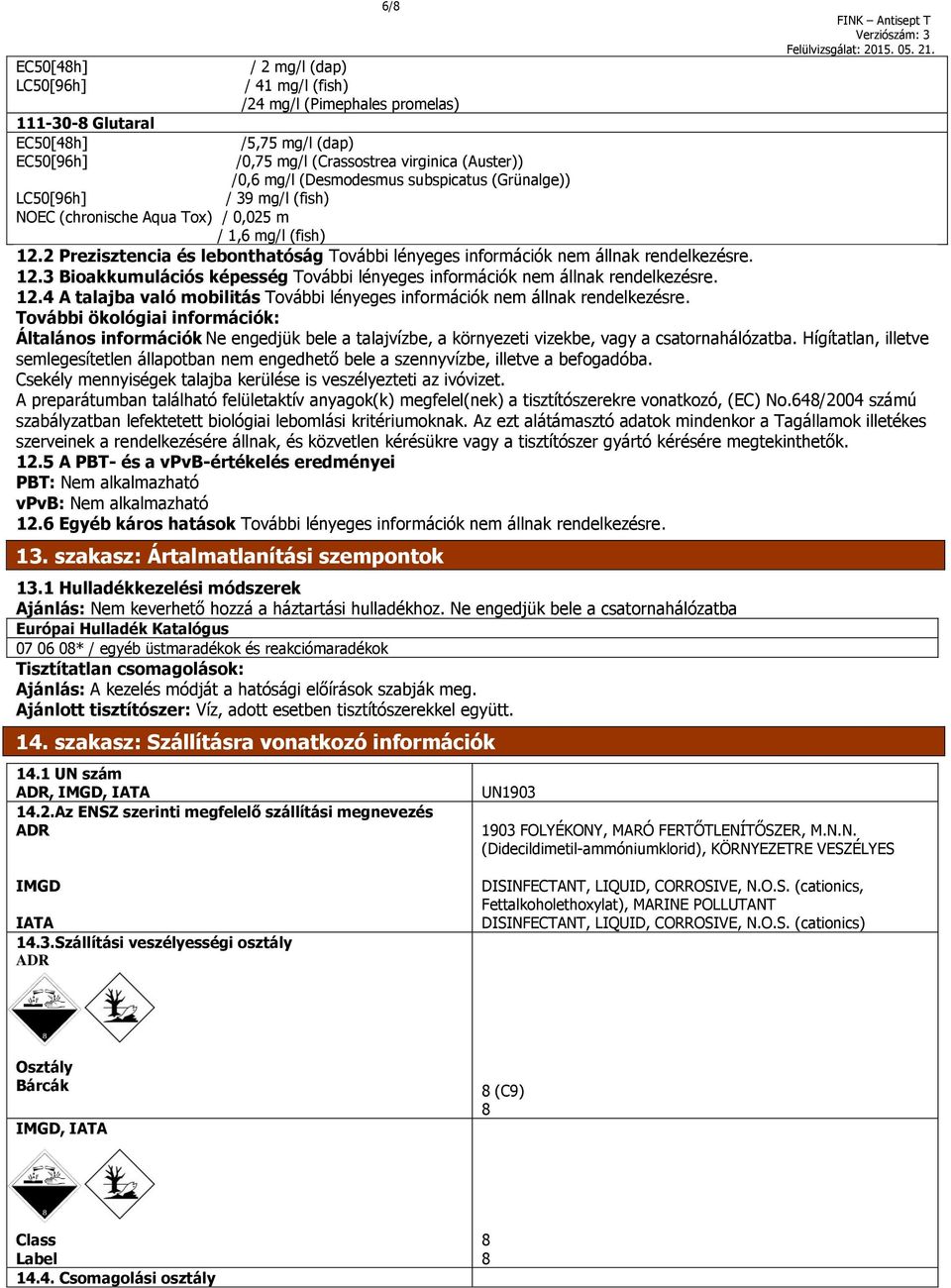 2 Prezisztencia és lebonthatóság További lényeges információk nem állnak rendelkezésre. 12.3 Bioakkumulációs képesség További lényeges információk nem állnak rendelkezésre. 12.4 A talajba való mobilitás További lényeges információk nem állnak rendelkezésre.