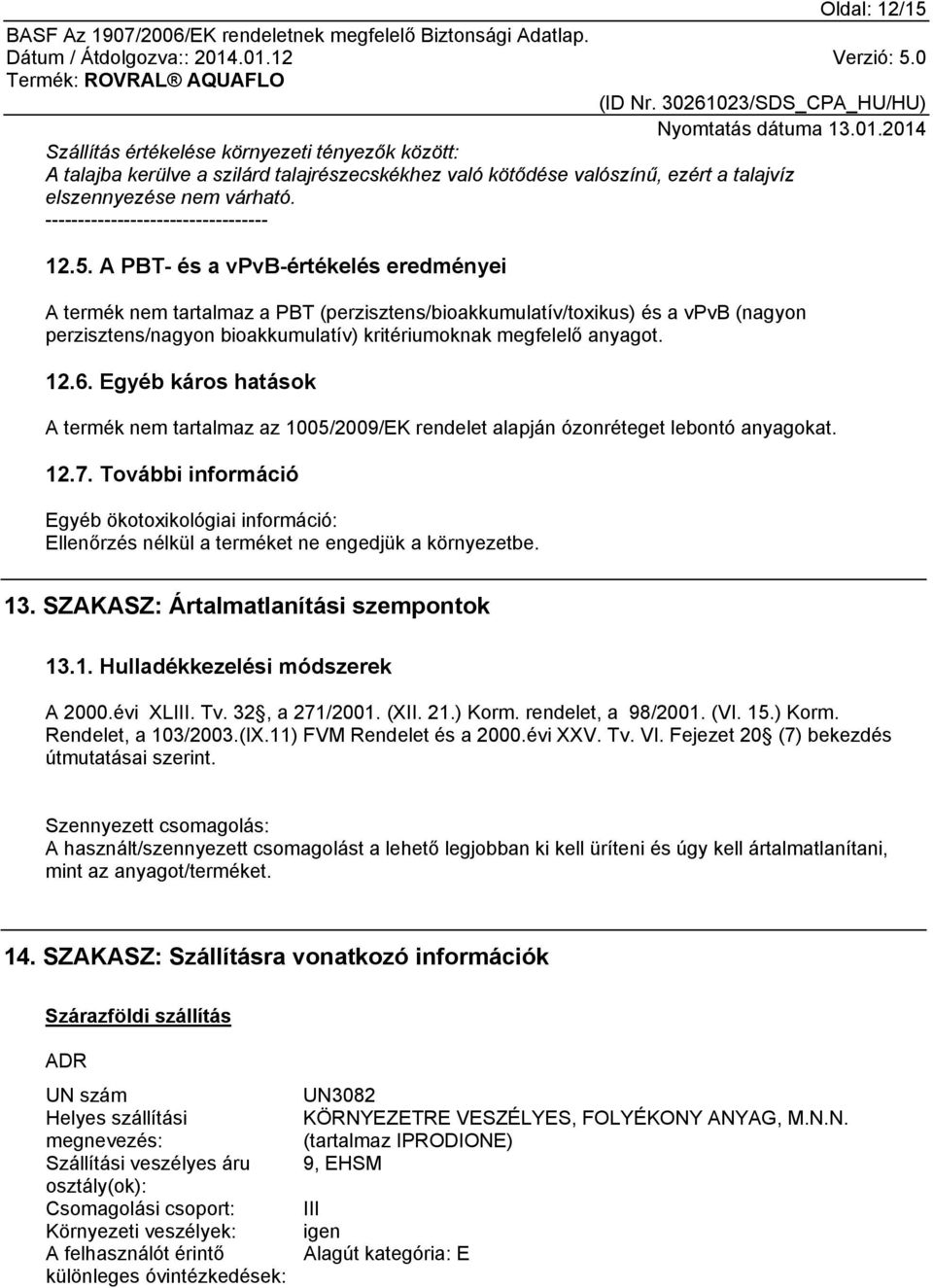 A PBT- és a vpvb-értékelés eredményei A termék nem tartalmaz a PBT (perzisztens/bioakkumulatív/toxikus) és a vpvb (nagyon perzisztens/nagyon bioakkumulatív) kritériumoknak megfelelő anyagot. 12.6.