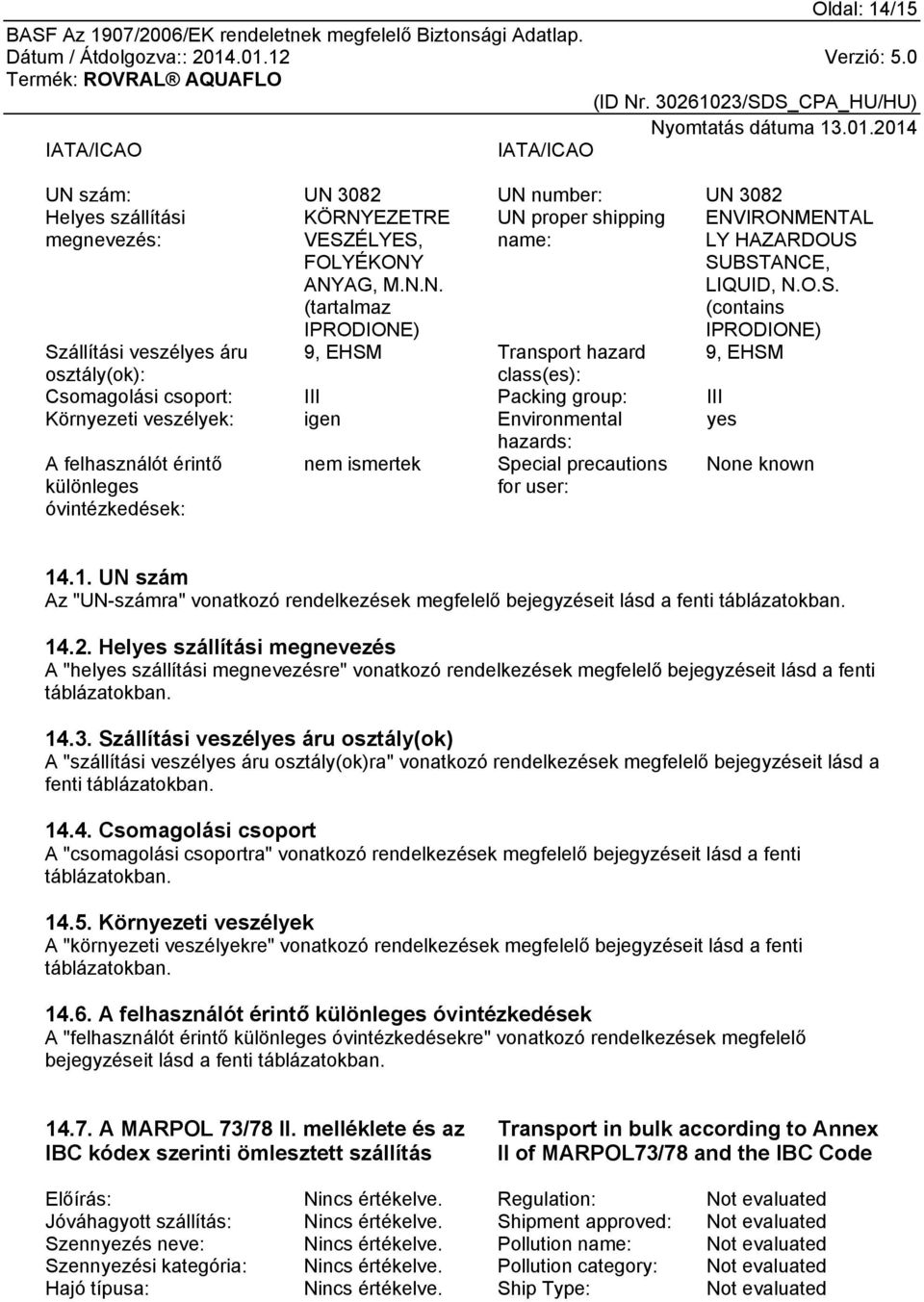 hazards: A felhasználót érintő különleges óvintézkedések: nem ismertek Special precautions for user: None known 14