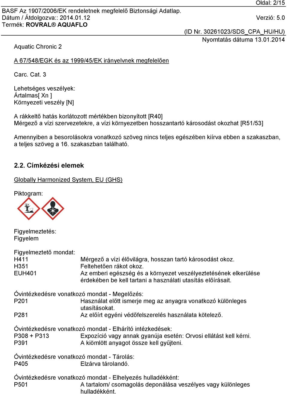 okozhat [R51/53] Amennyiben a besorolásokra vonatkozó szöveg nincs teljes egészében kiírva ebben a szakaszban, a teljes szöveg a 16. szakaszban található. 2.