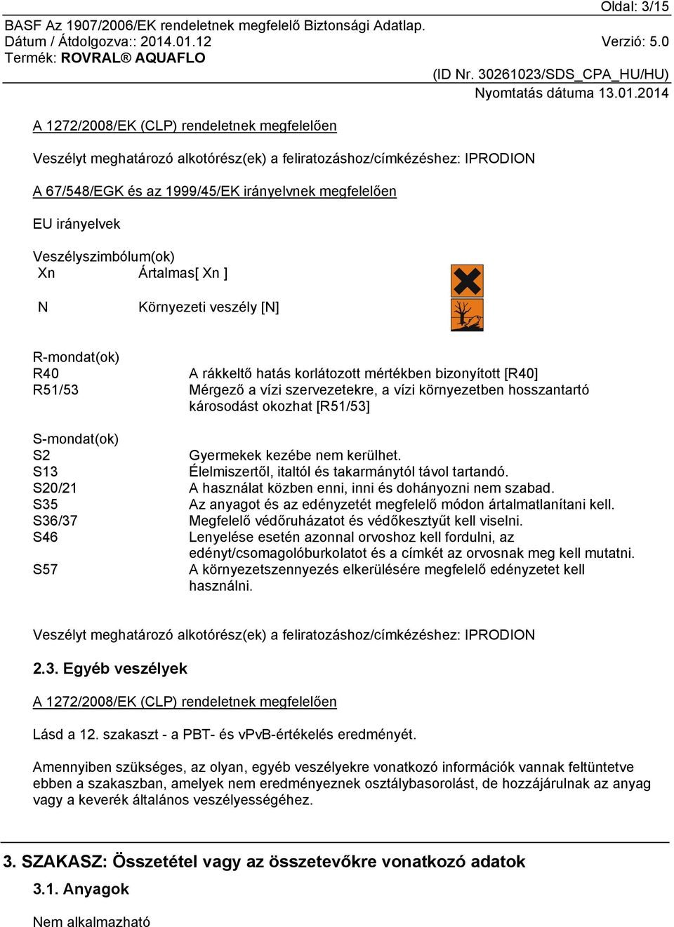 hosszantartó károsodást okozhat [R51/53] S-mondat(ok) S2 Gyermekek kezébe nem kerülhet. S13 Élelmiszertől, italtól és takarmánytól távol tartandó.