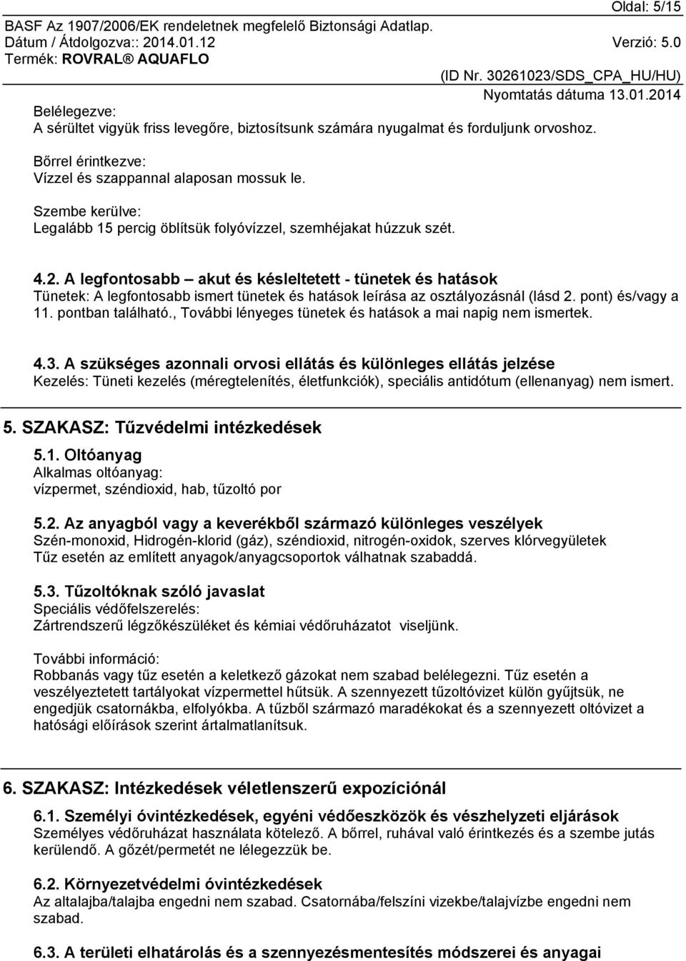 A legfontosabb akut és késleltetett - tünetek és hatások Tünetek: A legfontosabb ismert tünetek és hatások leírása az osztályozásnál (lásd 2. pont) és/vagy a 11. pontban található.