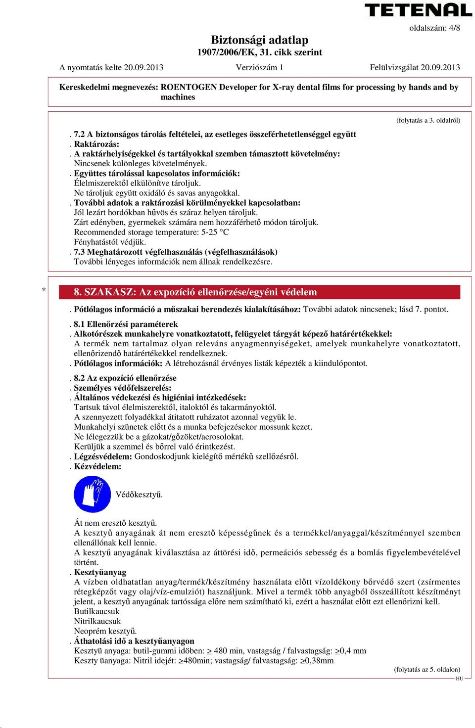 Ne tároljuk együtt oxidáló és savas anyagokkal.. További adatok a raktározási körülményekkel kapcsolatban: Jól lezárt hordókban hűvös és száraz helyen tároljuk.