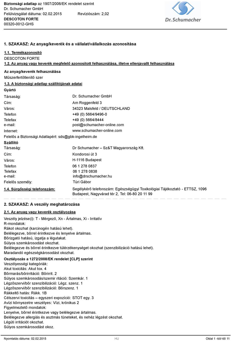 A biztonsági adatlap szállítójának adatai Gyártó Társaság: Cím: Város: Telefon Telefax e-mail: Internet: Am Roggenfeld 3 34323 Malsfeld / DEUTSCHLAND +4 (0) 5664/46-0 Felelős a Biztonsági Adatlapért: