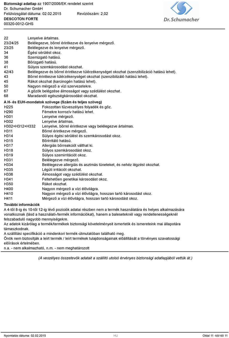 43 Bőrrel érintkezve túlérzékenységet okozhat (szenzibilizáló hatású lehet). 45 Rákot okozhat (karcinogén hatású lehet). 50 Nagyon mérgező a vízi szervezetekre.