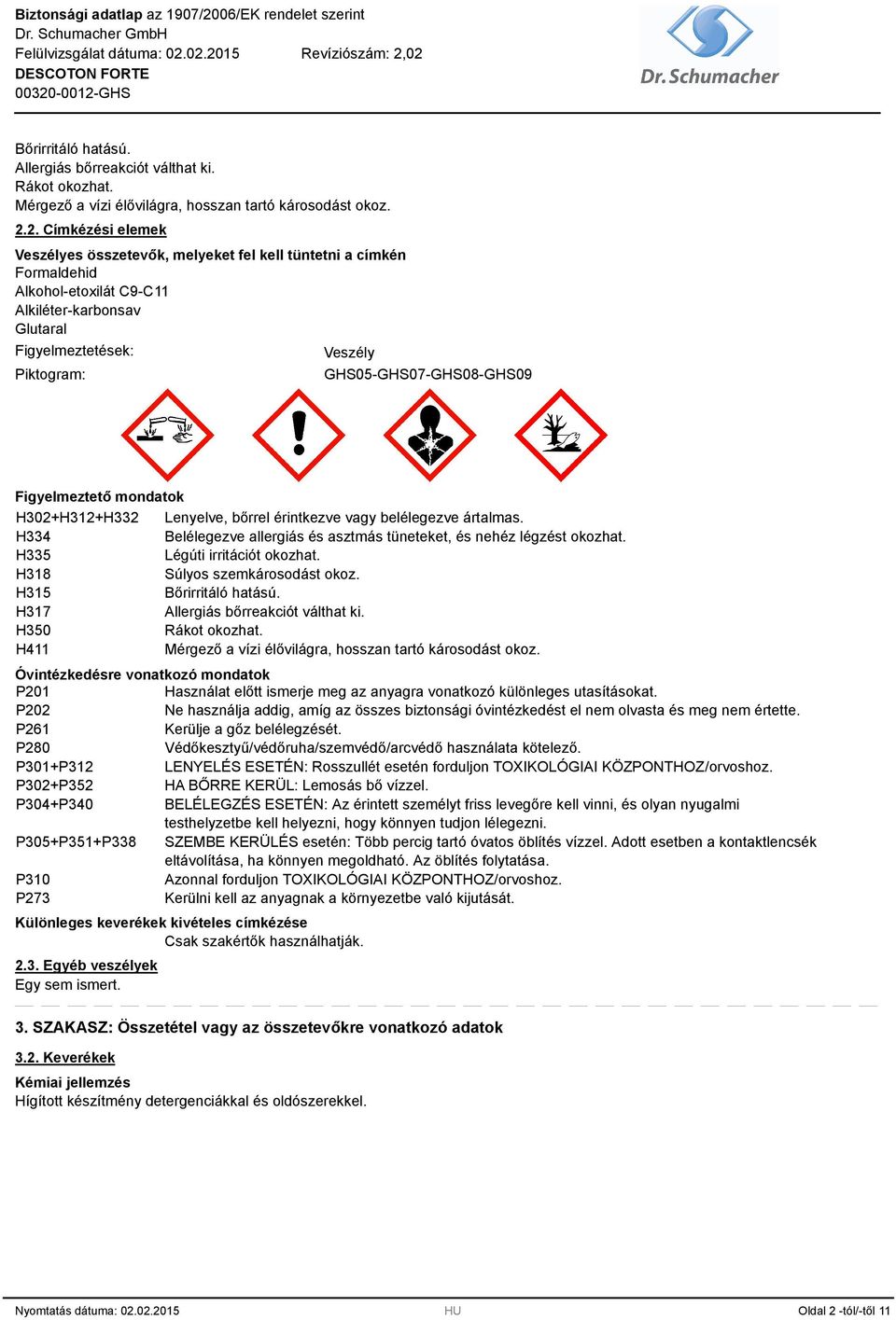 GHS05-GHS07-GHS08-GHS0 Figyelmeztető mondatok H302+H312+H332 Lenyelve, bőrrel érintkezve vagy belélegezve ártalmas. H334 Belélegezve allergiás és asztmás tüneteket, és nehéz légzést okozhat.