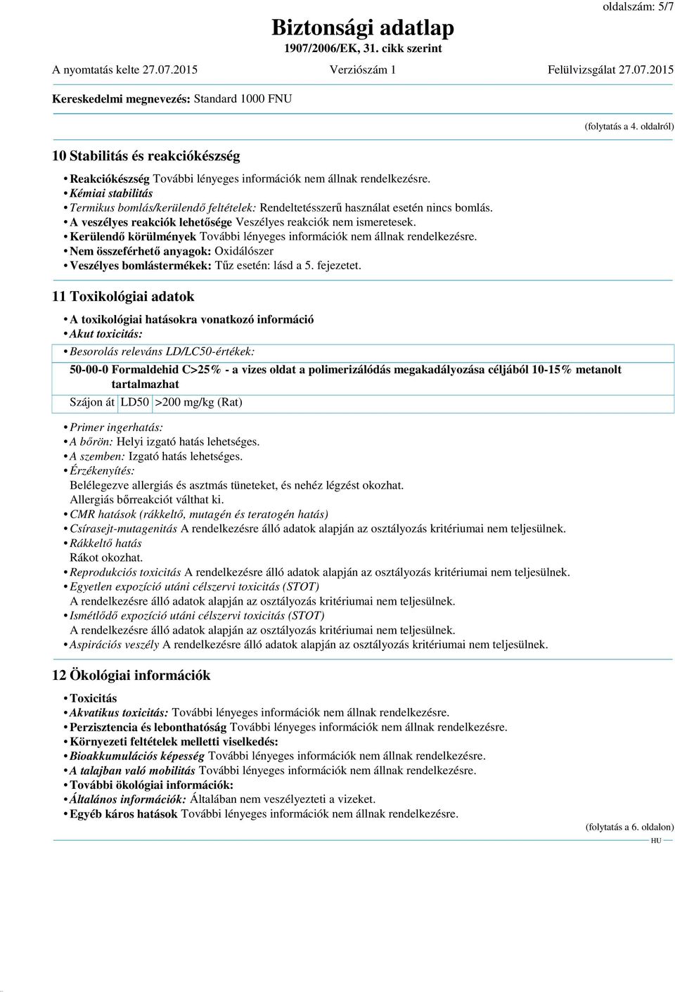 Kerülendő körülmények További lényeges információk nem állnak rendelkezésre. Nem összeférhető anyagok: Oxidálószer Veszélyes bomlástermékek: Tűz esetén: lásd a 5. fejezetet.